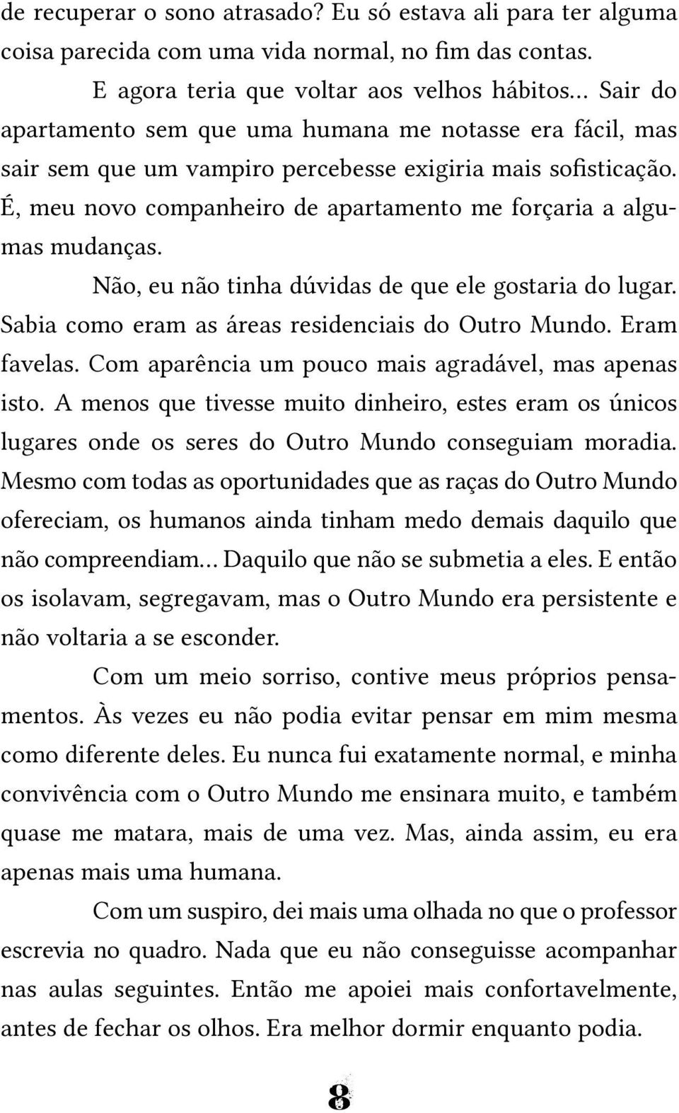 É, meu novo companheiro de apartamento me forçaria a algumas mudanças. Não, eu não tinha dúvidas de que ele gostaria do lugar. Sabia como eram as áreas residenciais do Outro Mundo. Eram favelas.