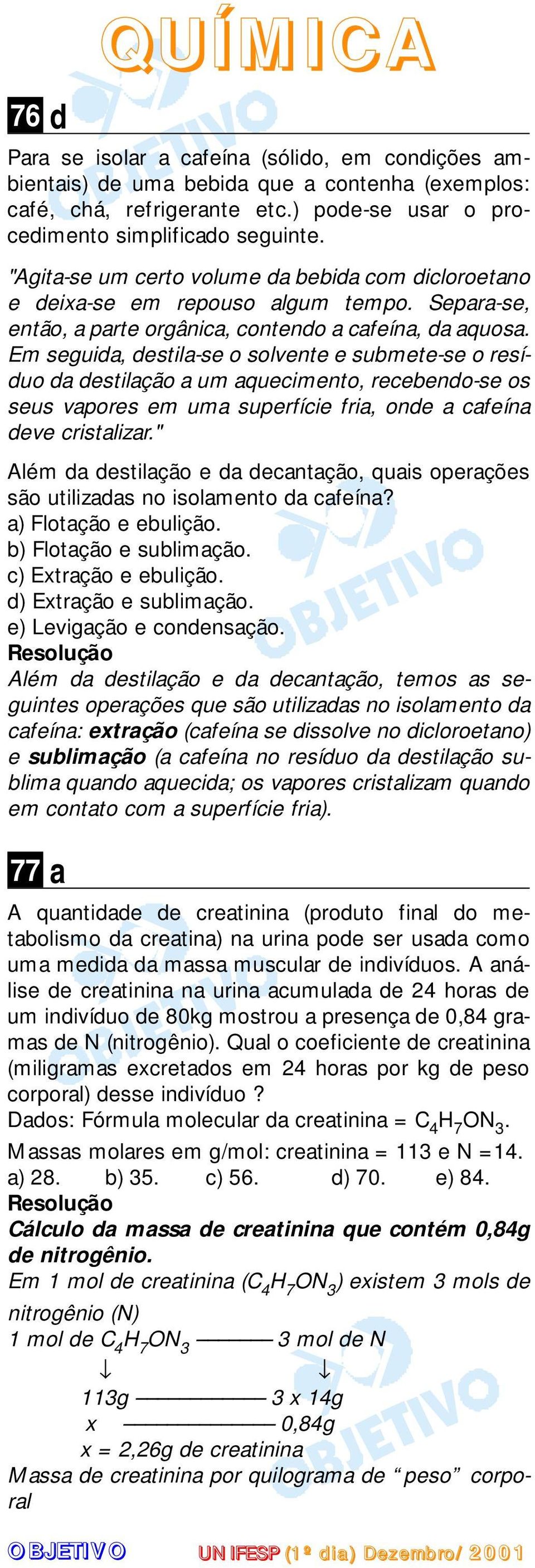 destilação a um aquecimento, recebendo-se os seus vapores em uma superfície fria, onde a cafeína deve cristalizar" Além da destilação e da decantação, quais operações são utilizadas no isolamento da