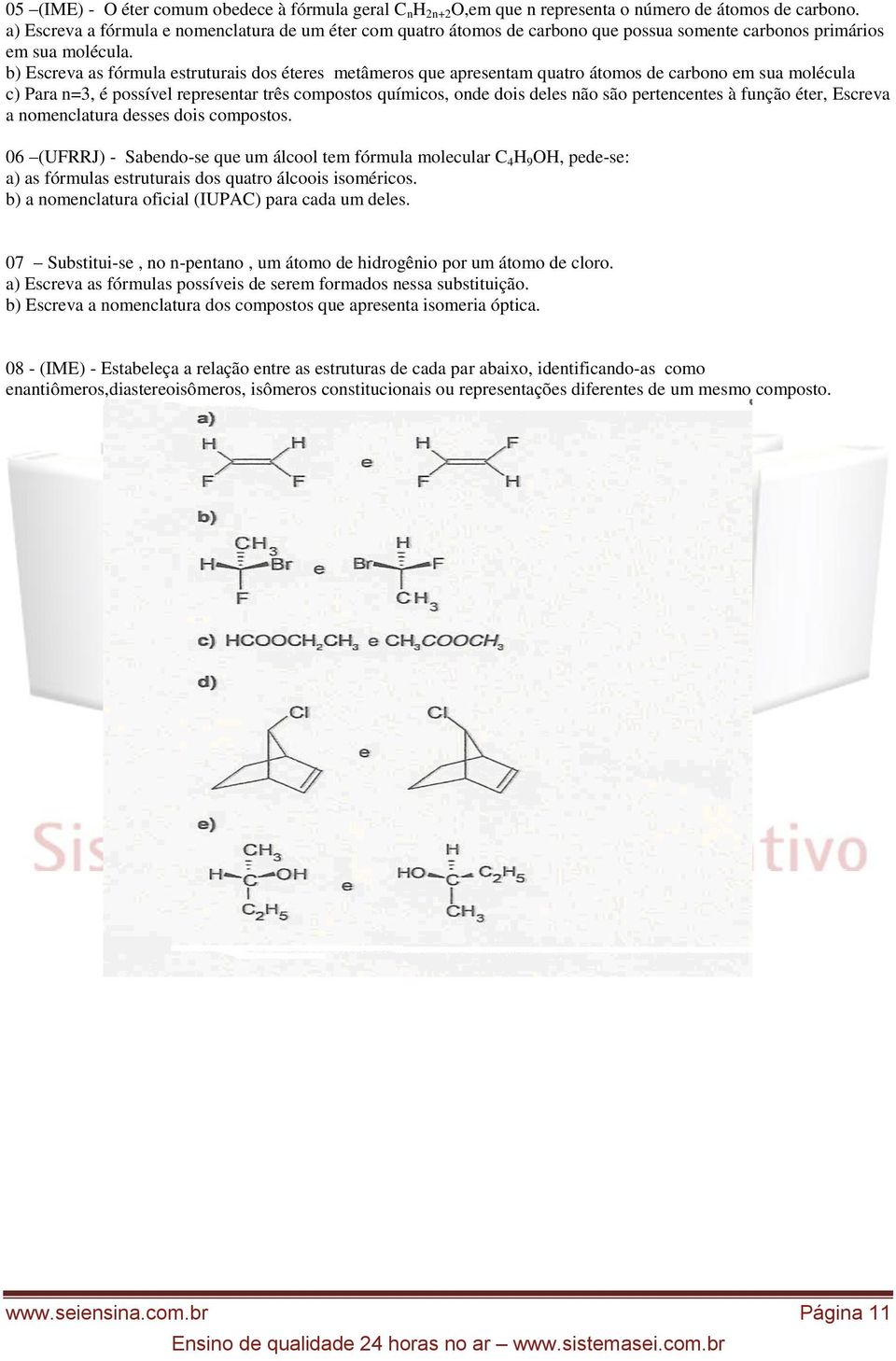 b) Escrva as fórmula struturais dos étrs mtâmros qu aprsntam quatro átomos d carbono m sua molécula c) Para n=3, é possívl rprsntar três compostos químicos, ond dois dls não são prtncnts à função