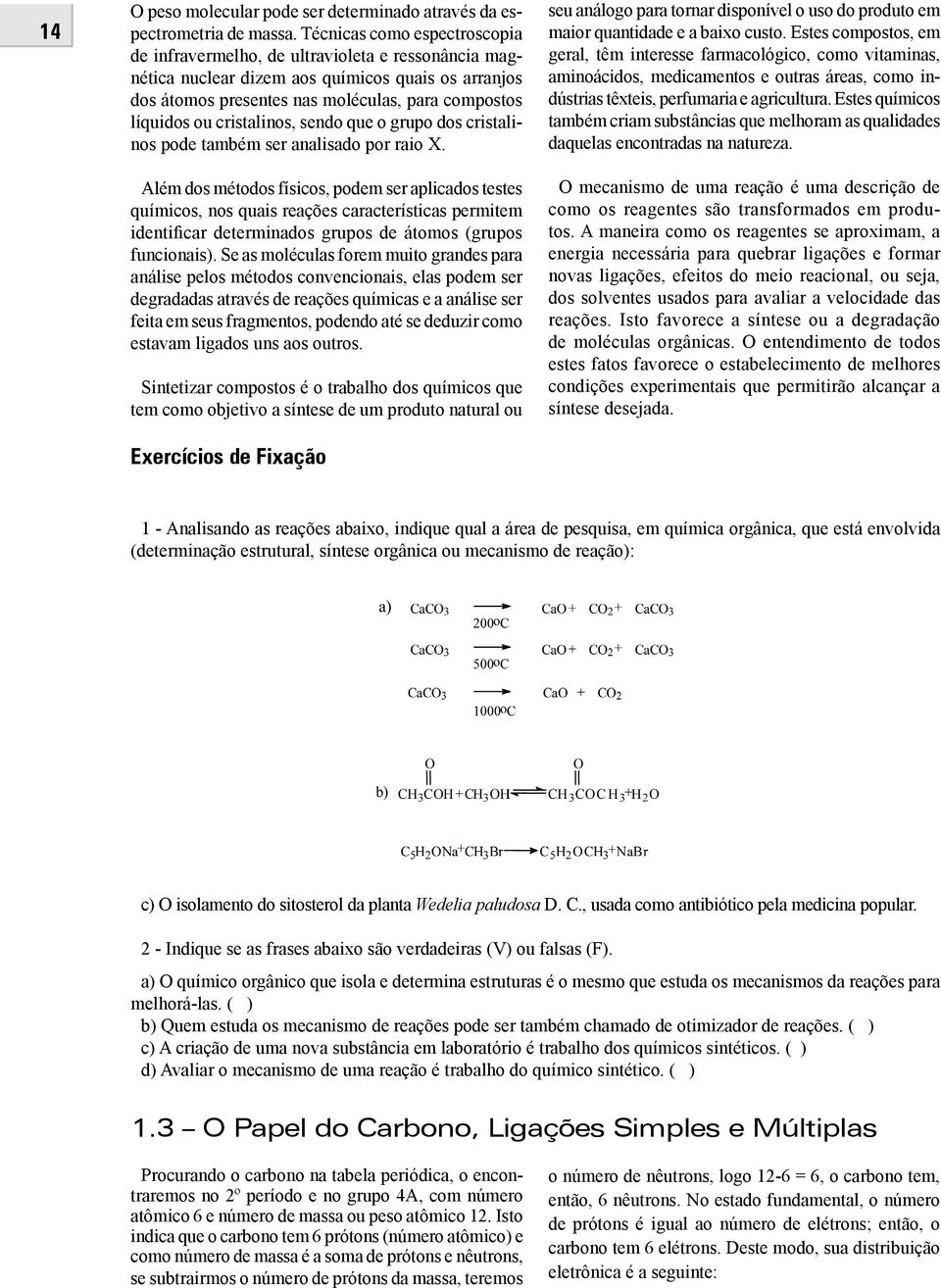 cristalinos, sendo que o grupo dos cristalinos pode também ser analisado por raio X.