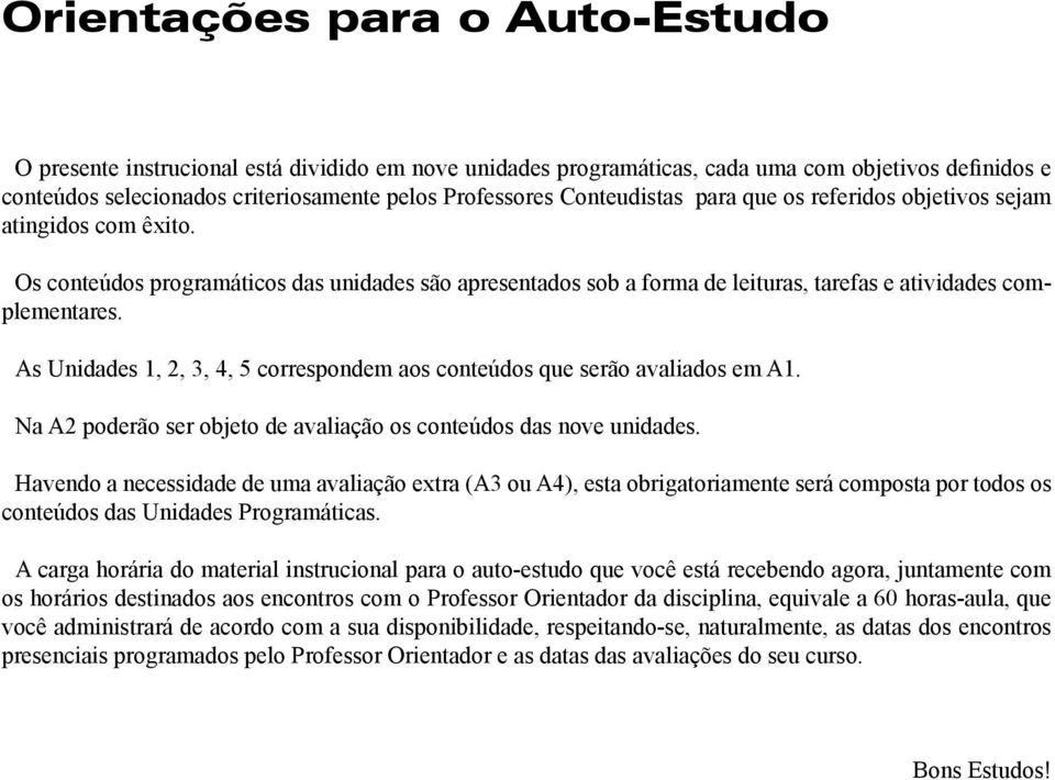 As Unidades 1, 2, 3, 4, 5 correspondem aos conteúdos que serão avaliados em A1. Na A2 poderão ser objeto de avaliação os conteúdos das nove unidades.