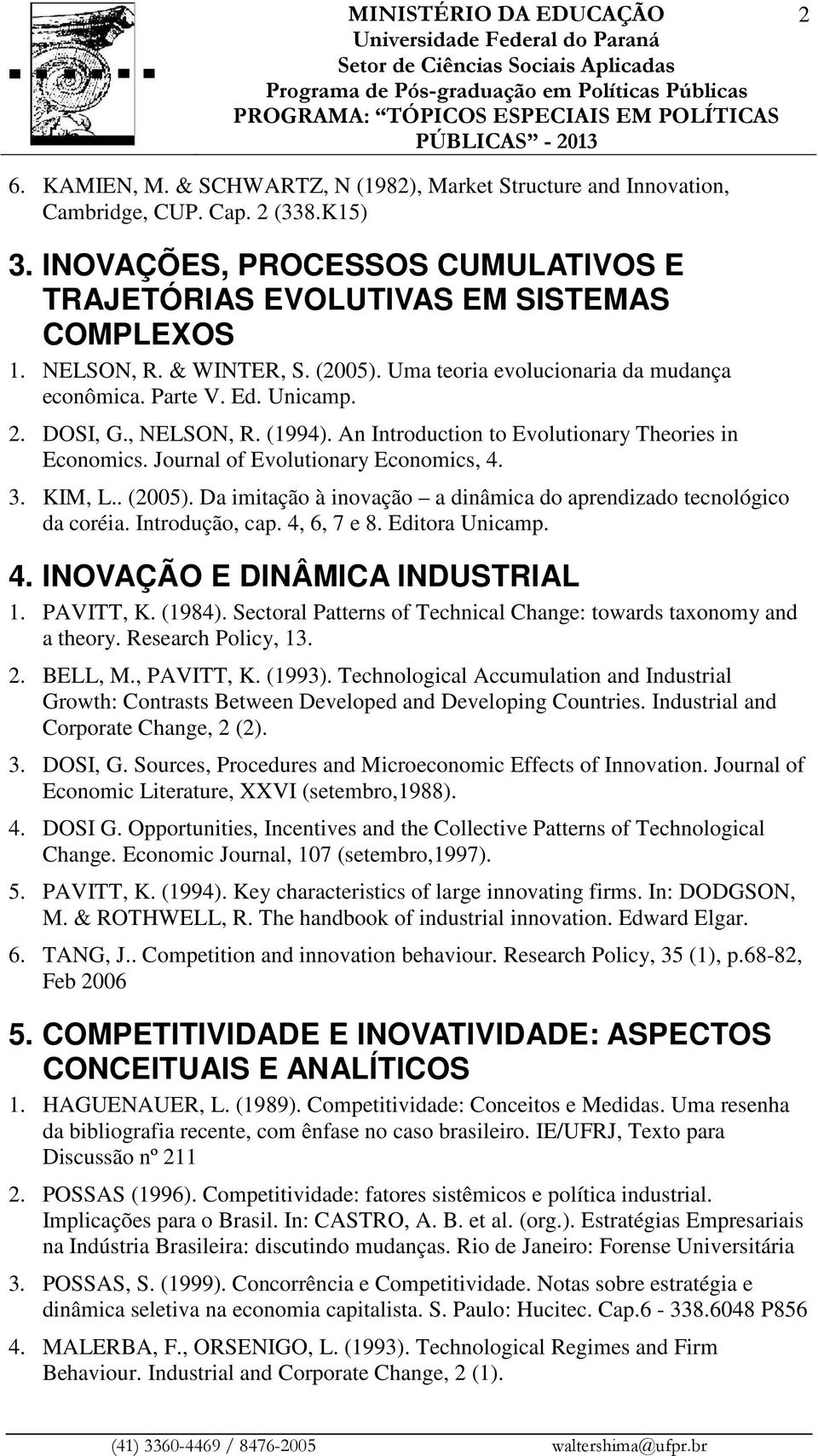 Journal of Evolutionary Economics, 4. 3. KIM, L.. (2005). Da imitação à inovação a dinâmica do aprendizado tecnológico da coréia. Introdução, cap. 4, 6, 7 e 8. Editora Unicamp. 4. INOVAÇÃO E DINÂMICA INDUSTRIAL 1.