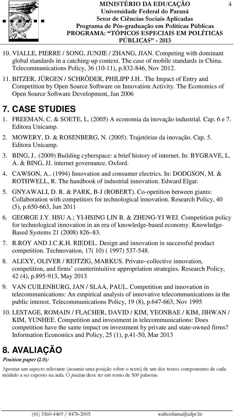 The Economics of Open Source Software Development, Jan 2006 7. CASE STUDIES 1. FREEMAN, C. & SOETE, L. (2005) A economia da inovação industrial. Cap. 6 e 7. Editora Unicamp. 2. MOWERY, D.