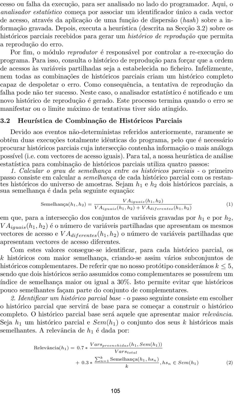 Depois, executa a heurística (descrita na Secção 3.2) sobre os históricos parciais recebidos para gerar um histórico de reprodução que permita a reprodução do erro.