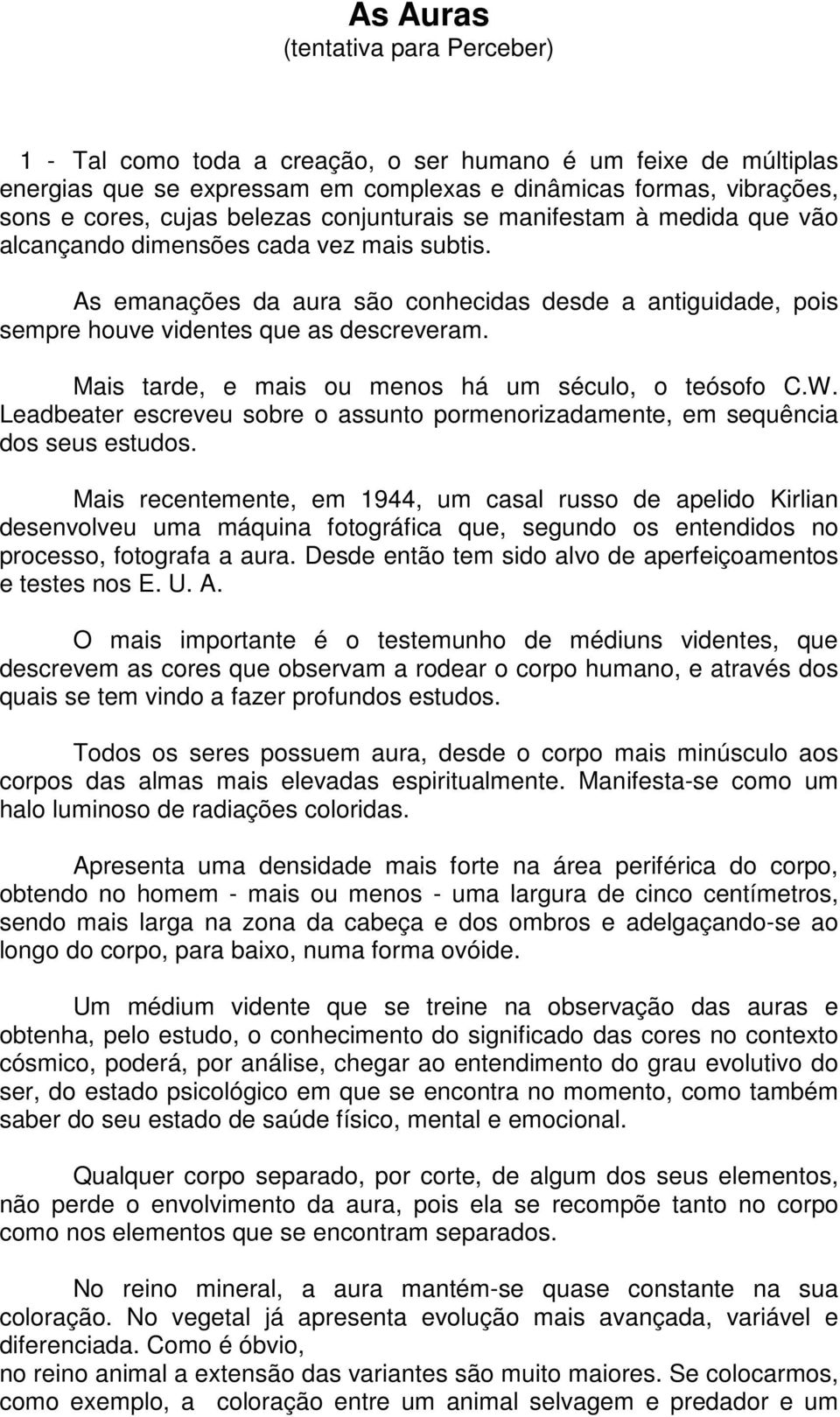 Mais tarde, e mais ou menos há um século, o teósofo C.W. Leadbeater escreveu sobre o assunto pormenorizadamente, em sequência dos seus estudos.