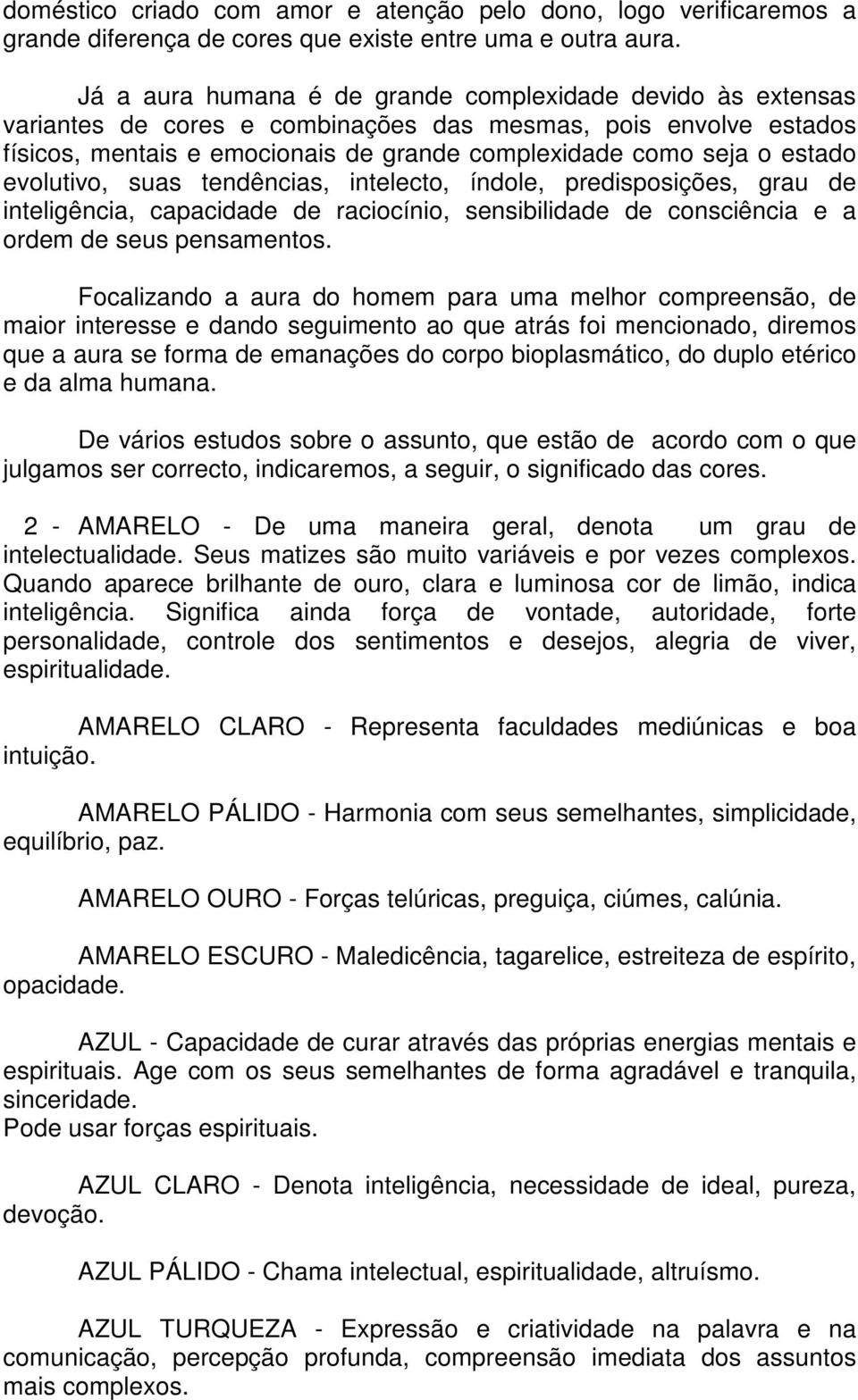 evolutivo, suas tendências, intelecto, índole, predisposições, grau de inteligência, capacidade de raciocínio, sensibilidade de consciência e a ordem de seus pensamentos.