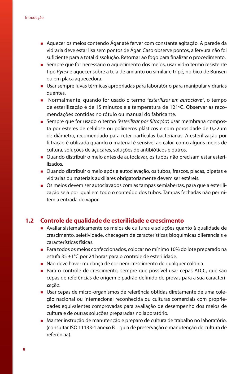 Sempre que for necessário o aquecimento dos meios, usar vidro termo resistente tipo Pyrex e aquecer sobre a tela de amianto ou similar e tripé, no bico de Bunsen ou em placa aquecedora.