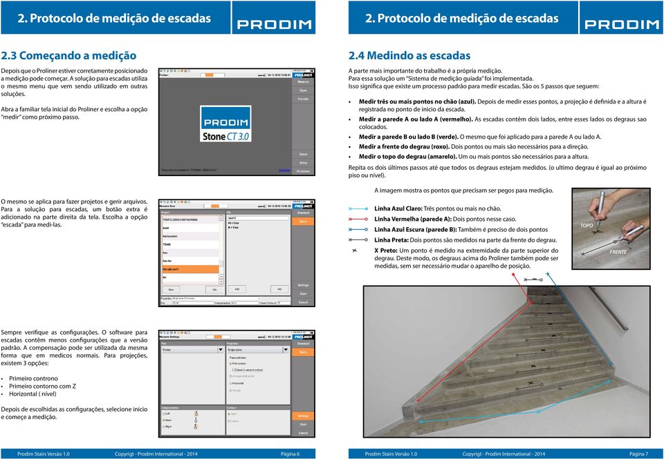 4 Medindo as escadas A parte mais importante do trabalho é a própria medição. Para essa solução um Sistema de medição guiada foi implementada.