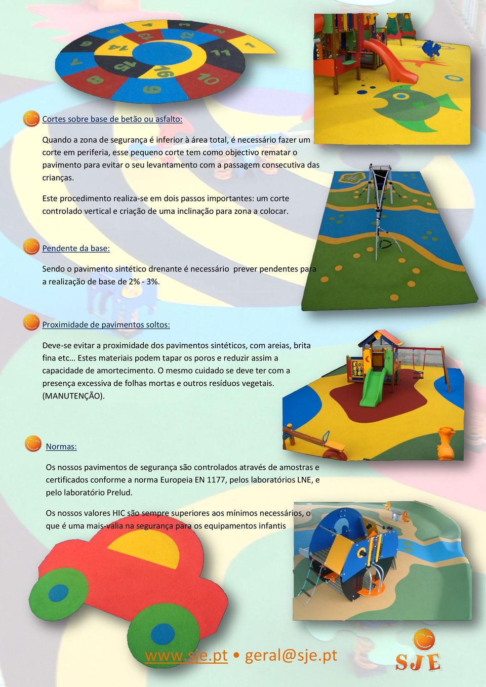 Este procedimento realiza-se em dois passos importantes: um corte controlado vertical e criação de uma inclinação para zona a colocar.