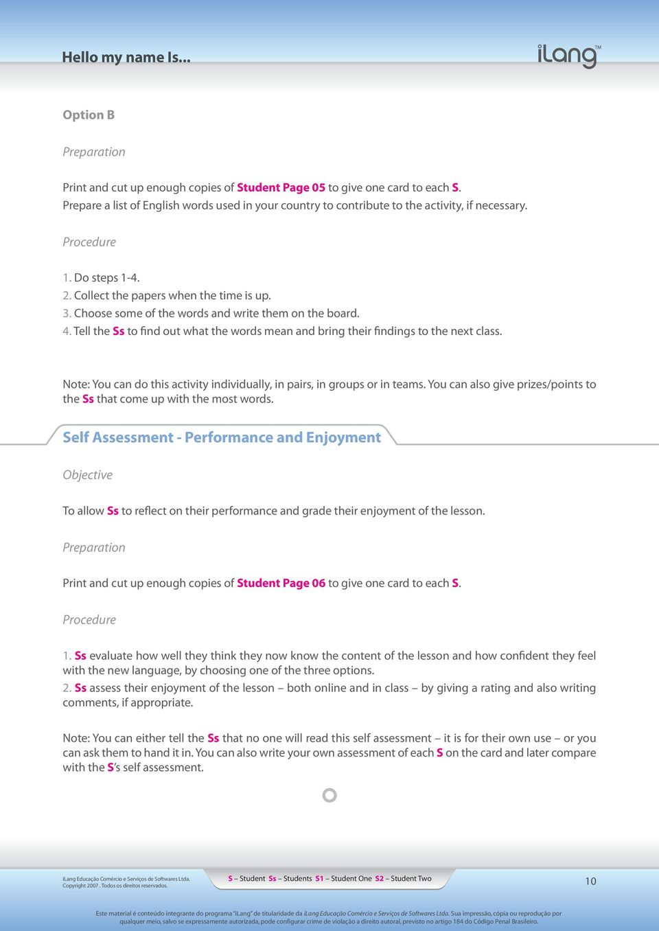 Tell the Ss to find out what the words mean and bring their findings to the next class. Note: You can do this activity individually, in pairs, in groups or in teams.