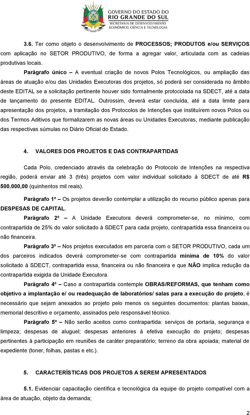 solicitação pertinente houver sido formalmente protocolada na SDECT, até a data de lançamento do presente EDITAL.