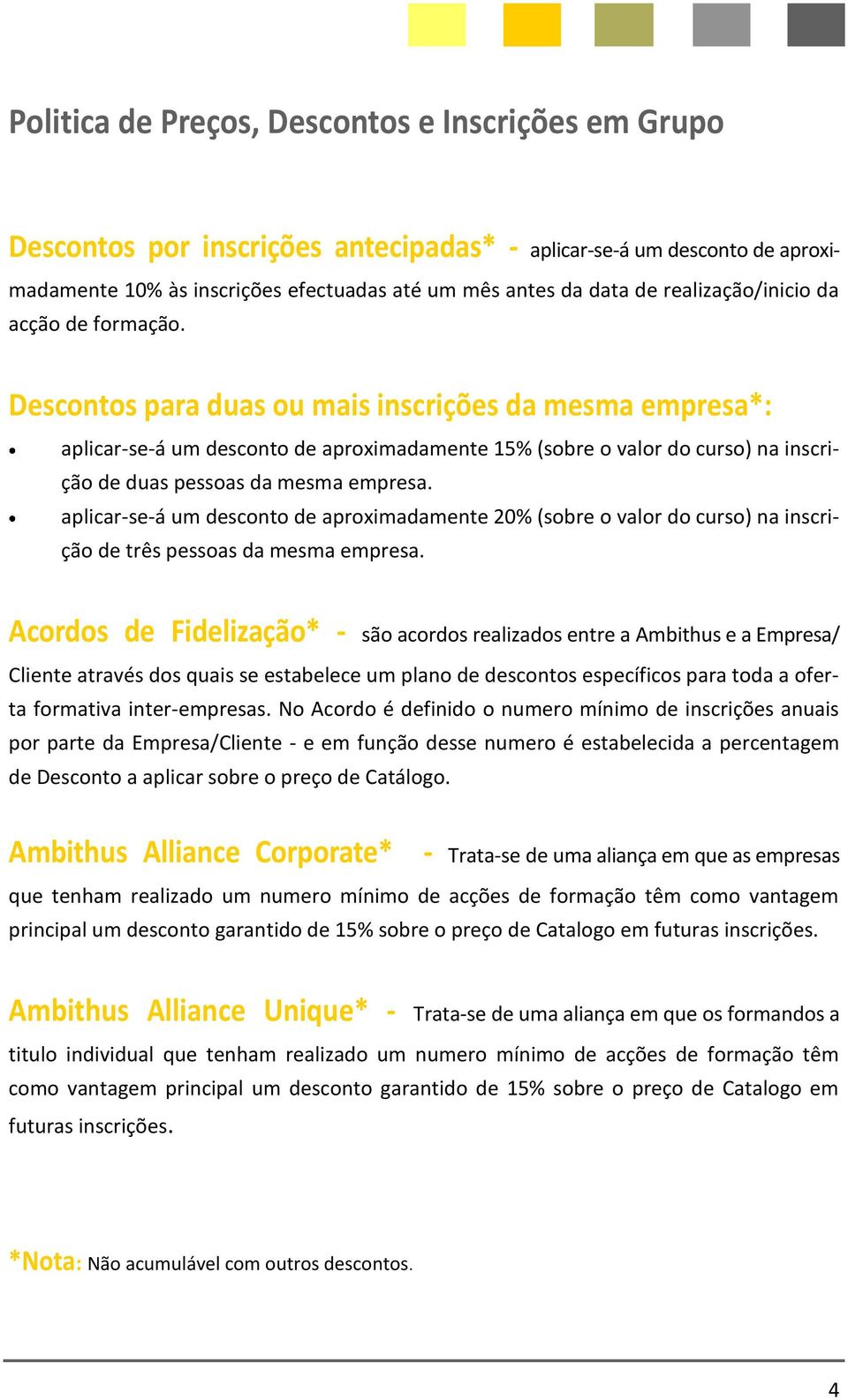 Descontos para duas ou mais inscrições da mesma empresa*: aplicar-se-á um desconto de aproximadamente 15% (sobre o valor do curso) na inscrição de duas pessoas da mesma empresa.