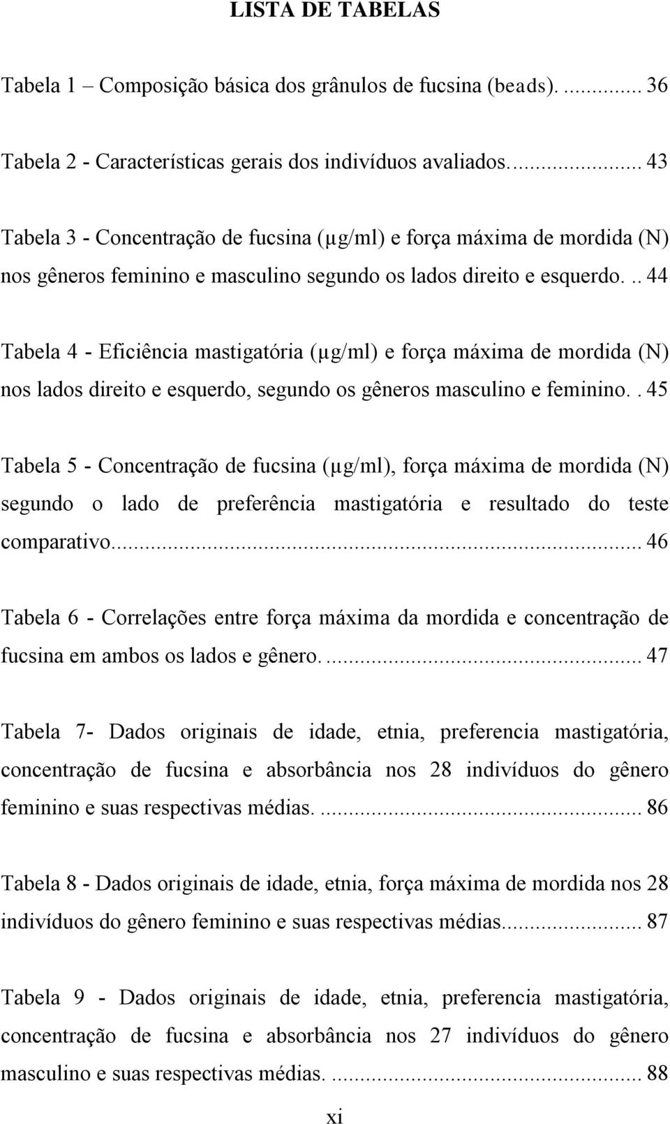 .. 44 Tabela 4 - Eficiência mastigatória (µg/ml) e força máxima de mordida (N) nos lados direito e esquerdo, segundo os gêneros masculino e feminino.