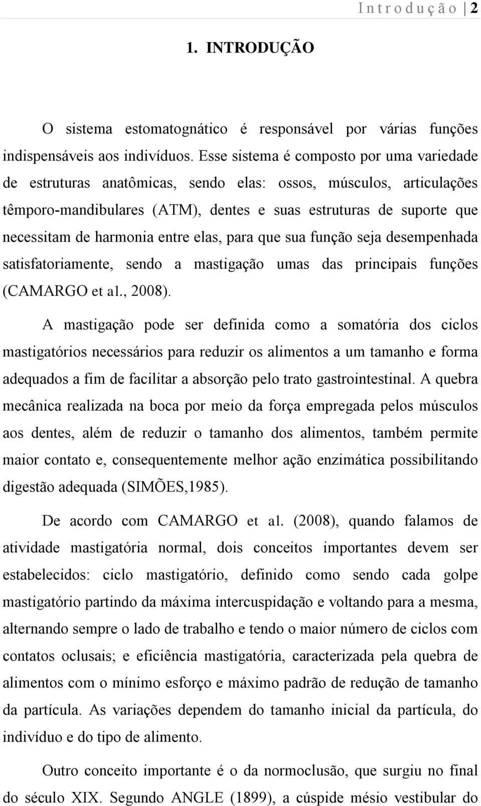 harmonia entre elas, para que sua função seja desempenhada satisfatoriamente, sendo a mastigação umas das principais funções (CAMARGO et al., 2008).