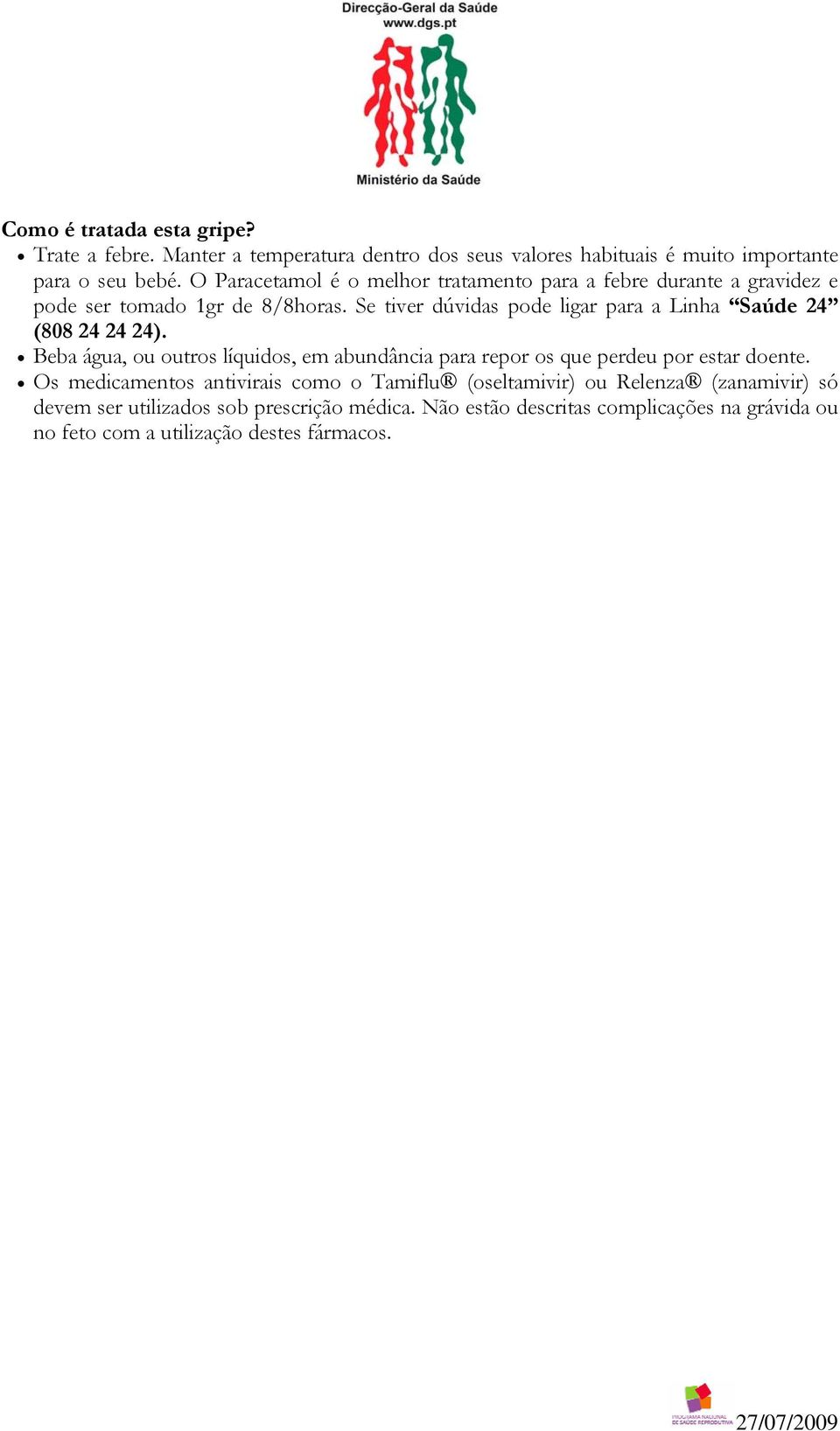 Se tiver dúvidas pode ligar para a Linha Saúde 24 (808 24 24 24). Beba água, ou outros líquidos, em abundância para repor os que perdeu por estar doente.