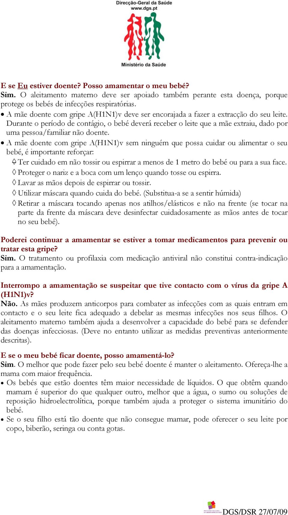 Durante o período de contágio, o bebé deverá receber o leite que a mãe extraiu, dado por uma pessoa/familiar não doente.