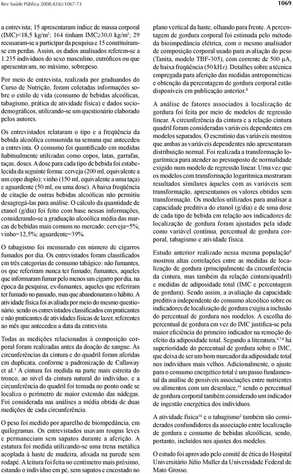 Por meio de entrevista, realizada por graduandos do Curso de Nutrição, foram coletadas informações sobre o estilo de vida (consumo de bebidas alcoólicas, tabagismo, prática de atividade física) e