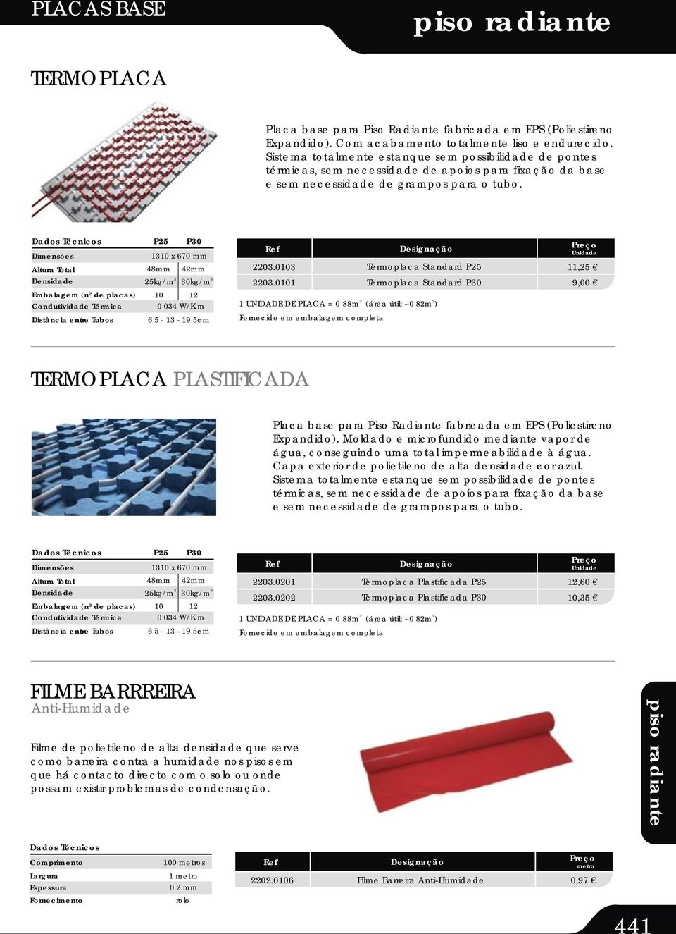 Dados Técnicos Dimensões Altura Total Densidade Embalagem (nº de placas) Condutividade Térmica Distância entre Tubos P25 P3 131 x 67 mm 48mm 3 25kg/m 42mm 3 3kg/m 1 12 34 W/K.m 6 5-13 - 19 5cm 223.