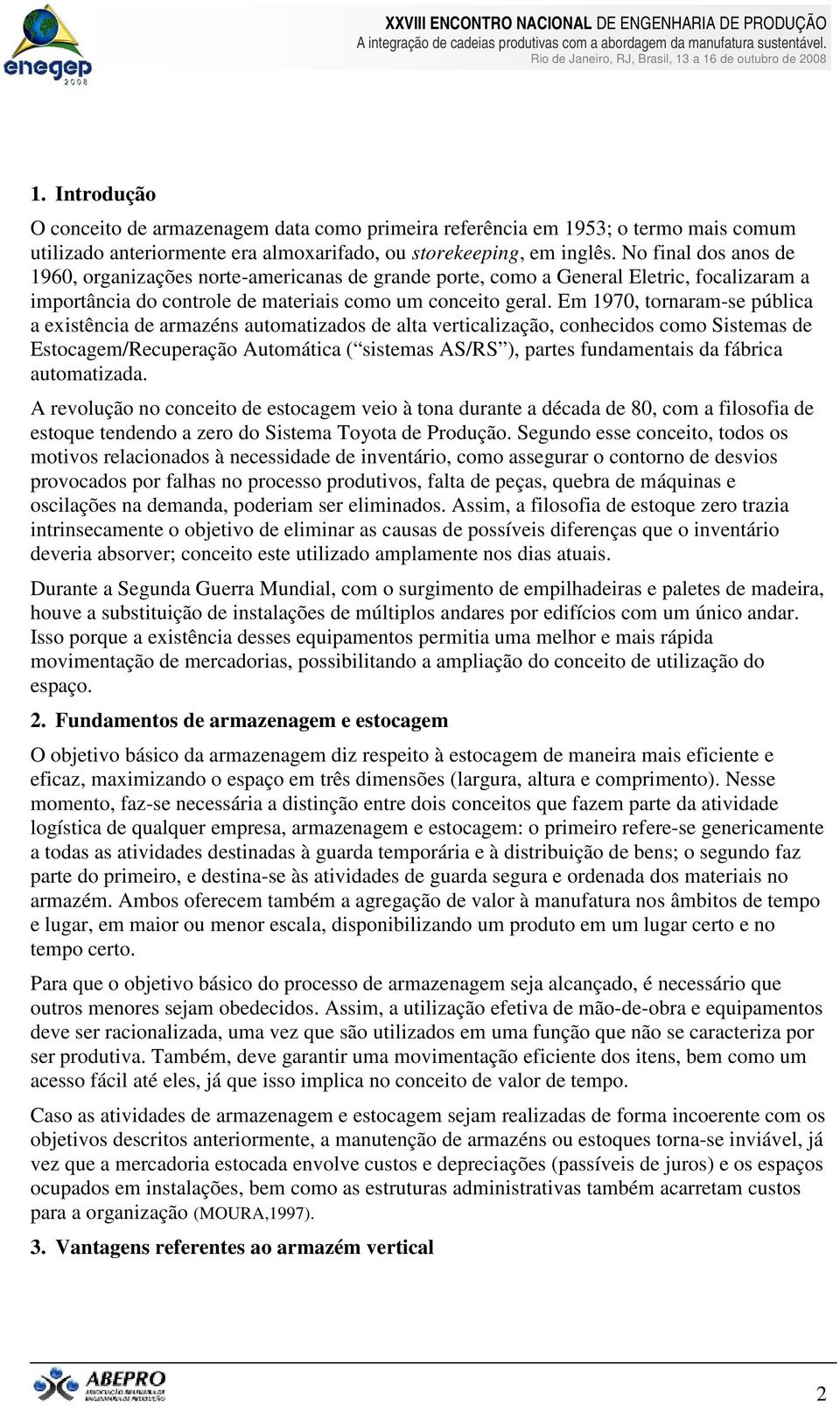 Em 1970, tornaram-se pública a existência de armazéns automatizados de alta verticalização, conhecidos como Sistemas de Estocagem/Recuperação Automática ( sistemas AS/RS ), partes fundamentais da