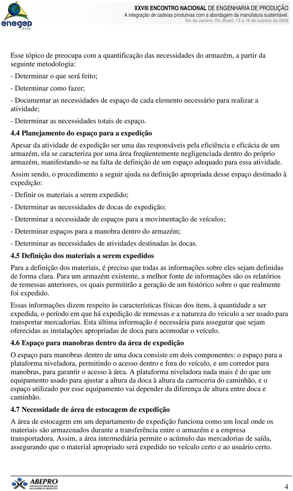 4 Planejamento do espaço para a expedição Apesar da atividade de expedição ser uma das responsáveis pela eficiência e eficácia de um armazém, ela se caracteriza por uma área freqüentemente