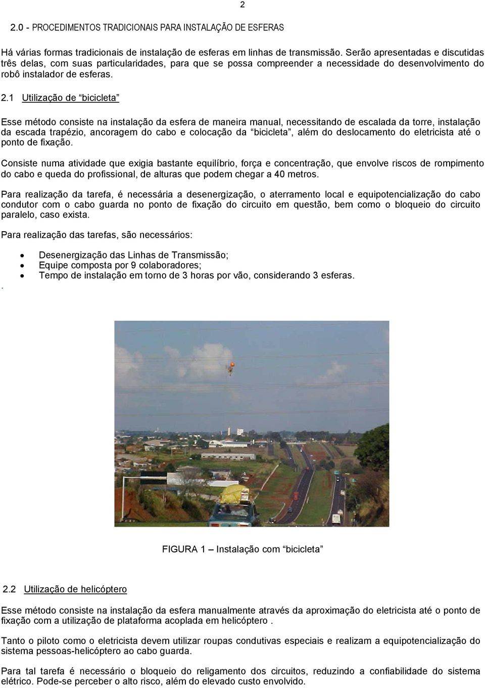 1 Utilização de bicicleta Esse método consiste na instalação da esfera de maneira manual, necessitando de escalada da torre, instalação da escada trapézio, ancoragem do cabo e colocação da bicicleta,