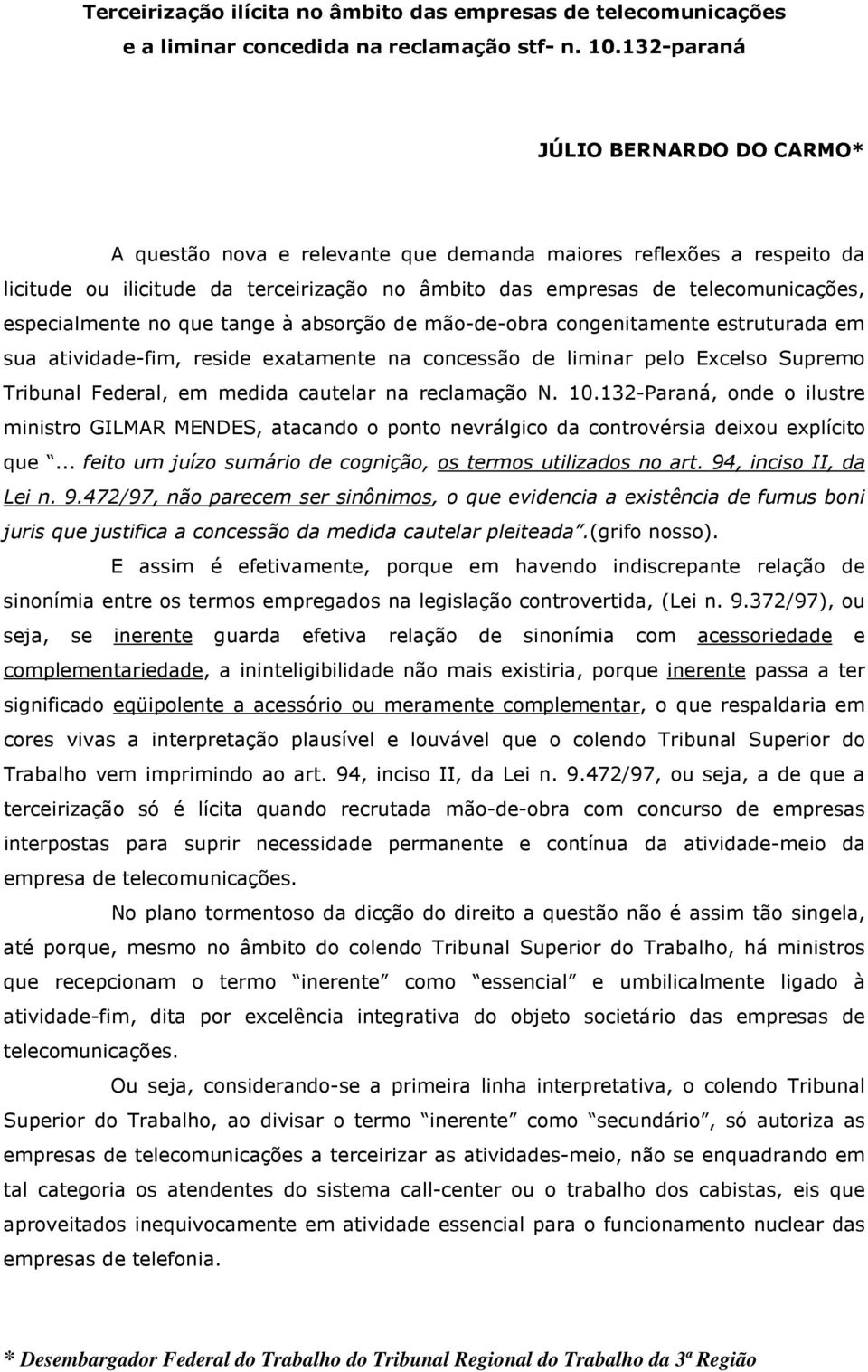 especialmente no que tange à absorção de mão-de-obra congenitamente estruturada em sua atividade-fim, reside exatamente na concessão de liminar pelo Excelso Supremo Tribunal Federal, em medida