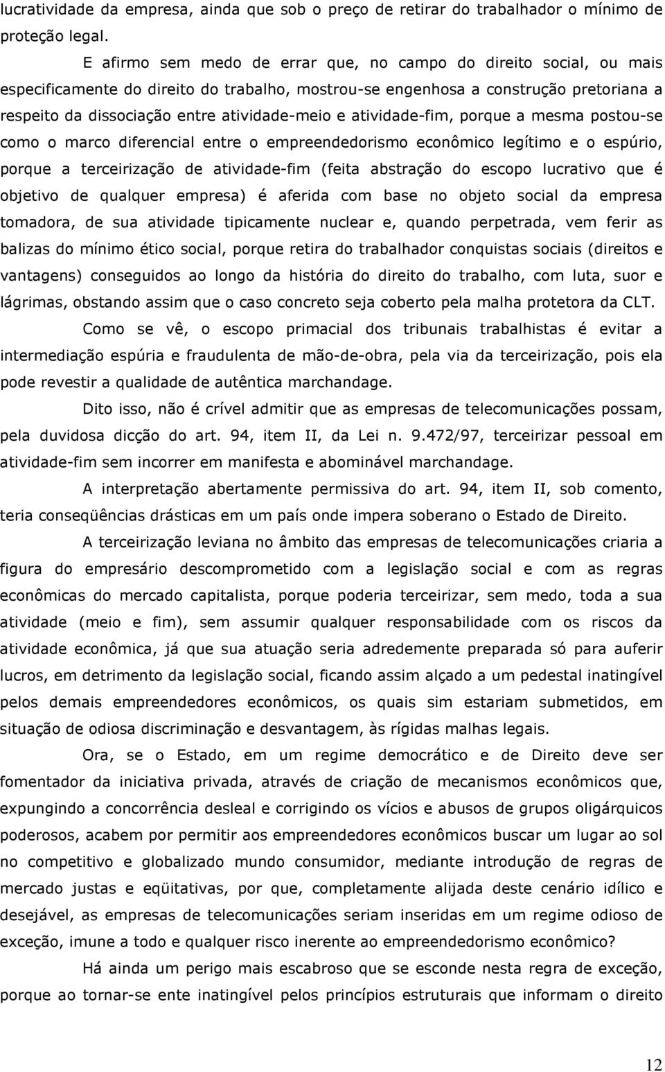 e atividade-fim, porque a mesma postou-se como o marco diferencial entre o empreendedorismo econômico legítimo e o espúrio, porque a terceirização de atividade-fim (feita abstração do escopo