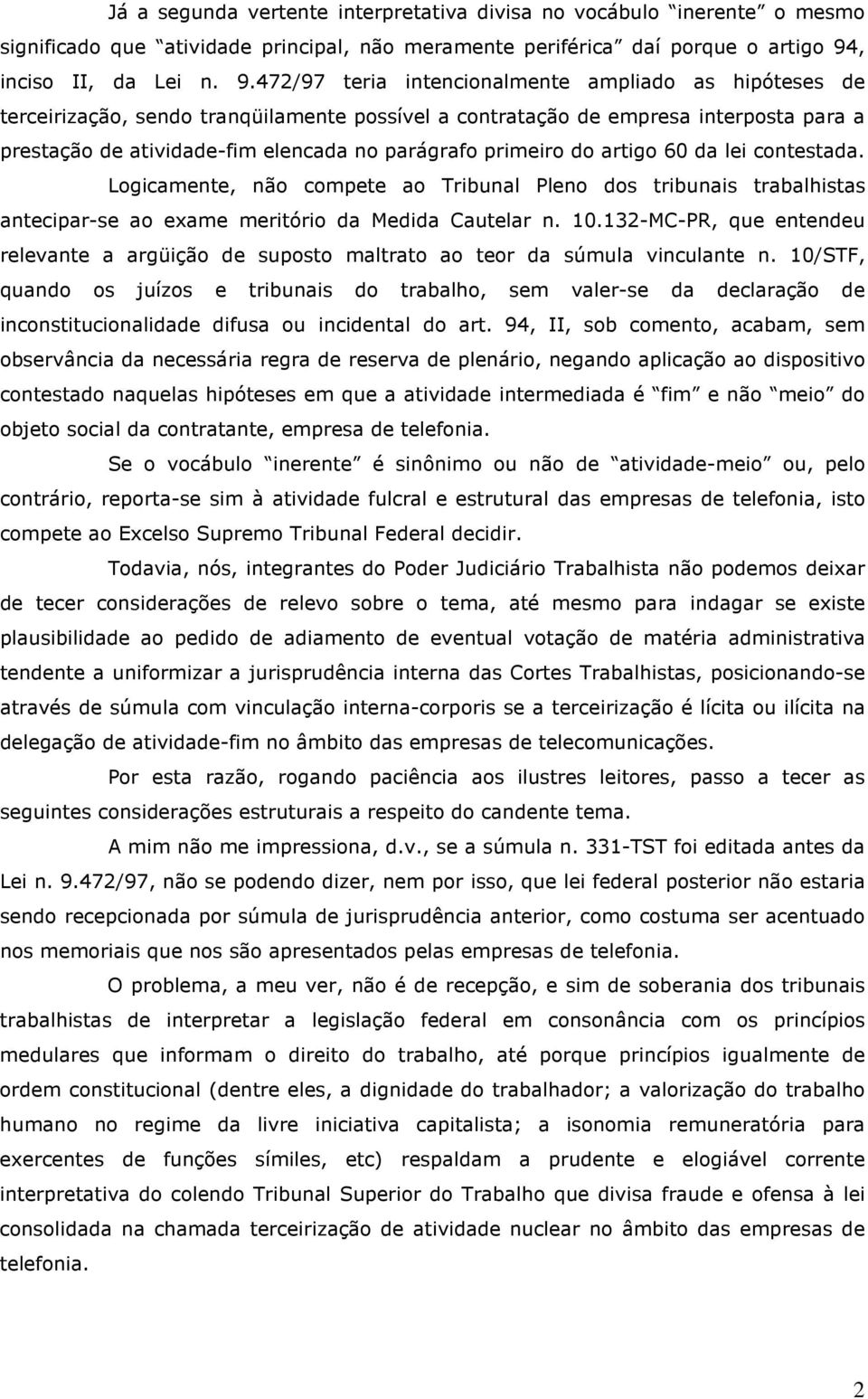 472/97 teria intencionalmente ampliado as hipóteses de terceirização, sendo tranqüilamente possível a contratação de empresa interposta para a prestação de atividade-fim elencada no parágrafo