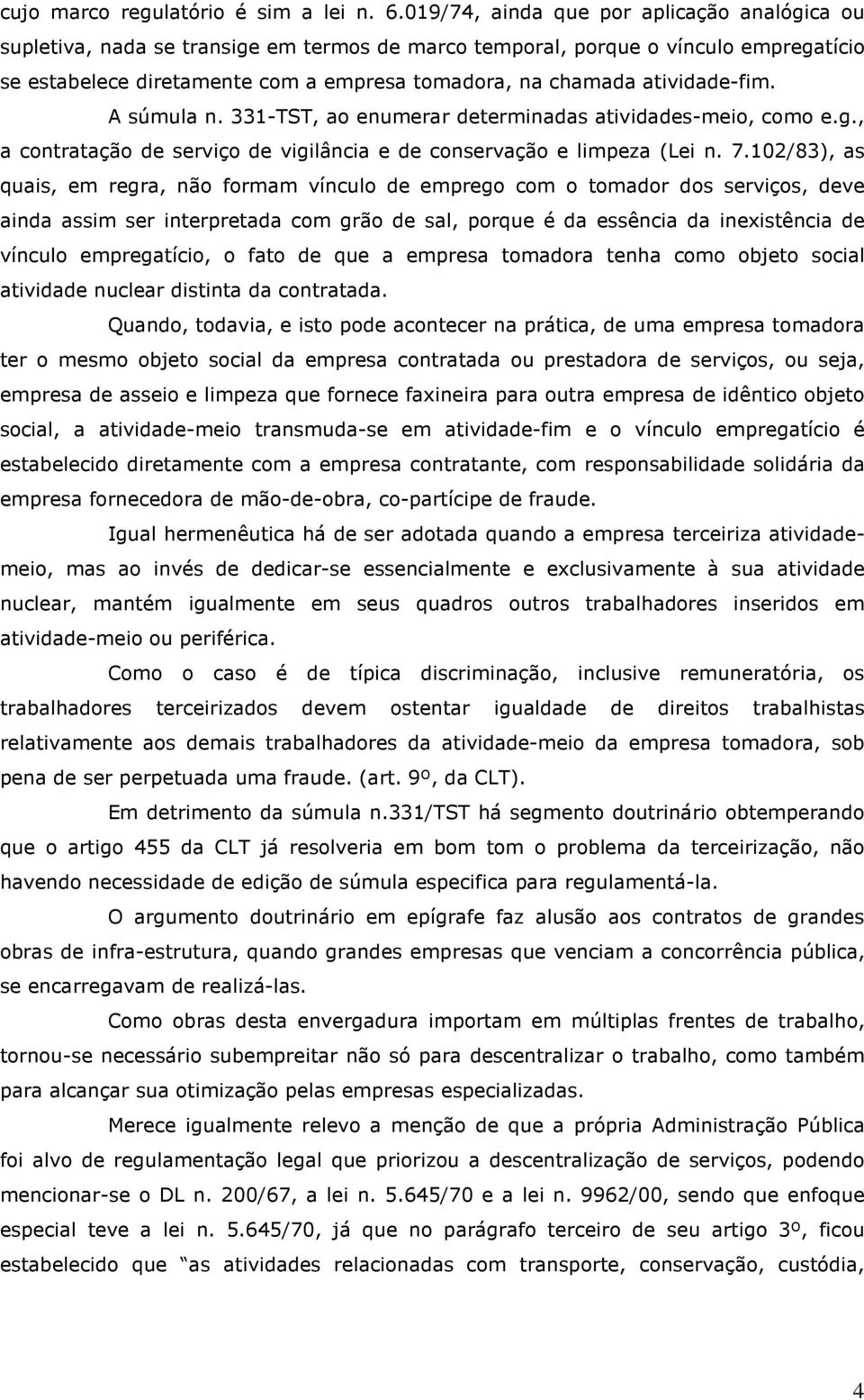 atividade-fim. A súmula n. 331-TST, ao enumerar determinadas atividades-meio, como e.g., a contratação de serviço de vigilância e de conservação e limpeza (Lei n. 7.