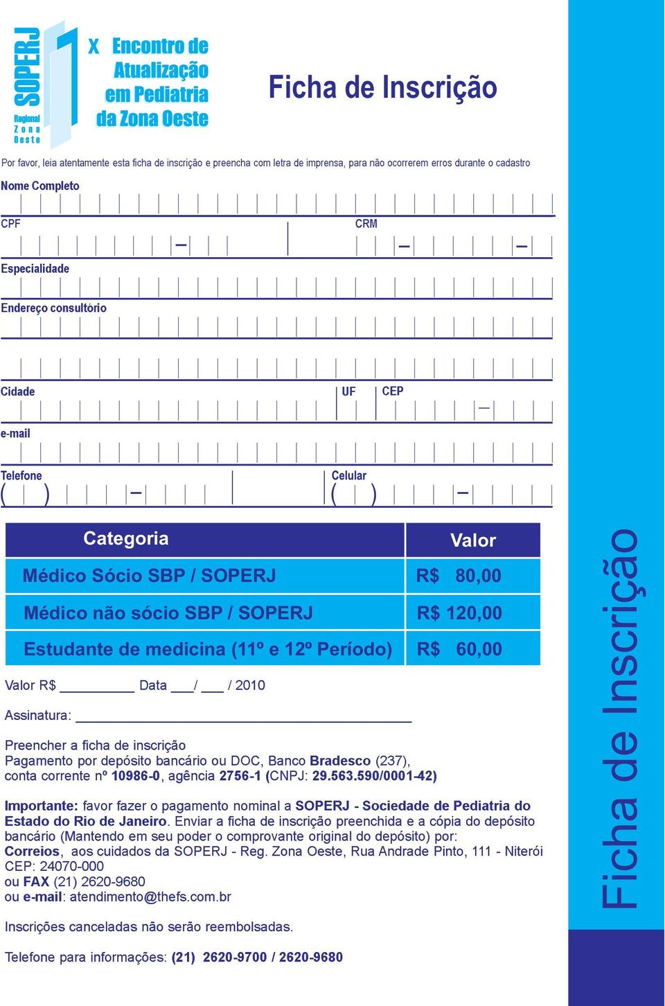 Data / / 2010 Assinatura: Preencher a ficha de inscrição Pagamento por depósito bancário ou DOC, Banco Bradesco (237), conta corrente nº 10986-0, agência 2756-1 ( CNPJ: 29.563.