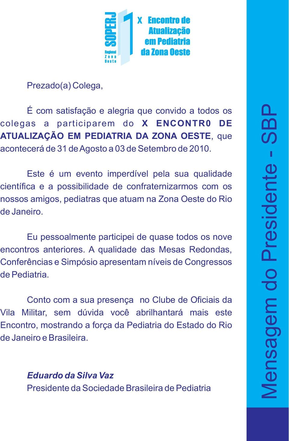 Eu pessoalmente participei de quase todos os nove encontros anteriores. A qualidade das Mesas Redondas, Conferências e Simpósio apresentam níveis de Congressos de Pediatria.