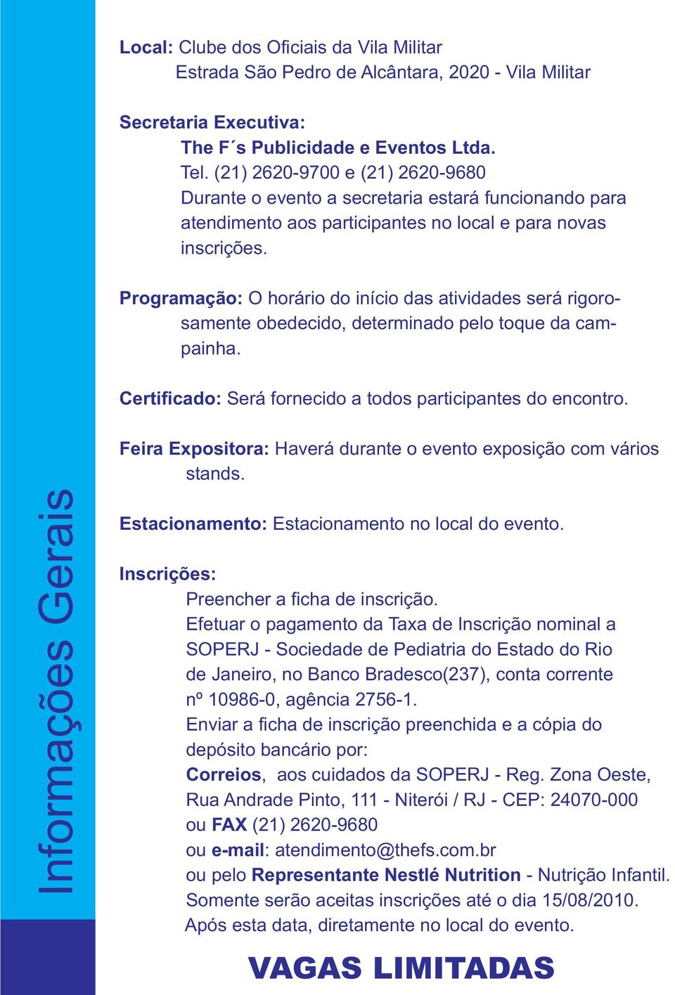 Programação: O horário do início das atividades será rigorosamente obedecido, determinado pelo toque da campainha. Certificado: Será fornecido a todos participantes do encontro.