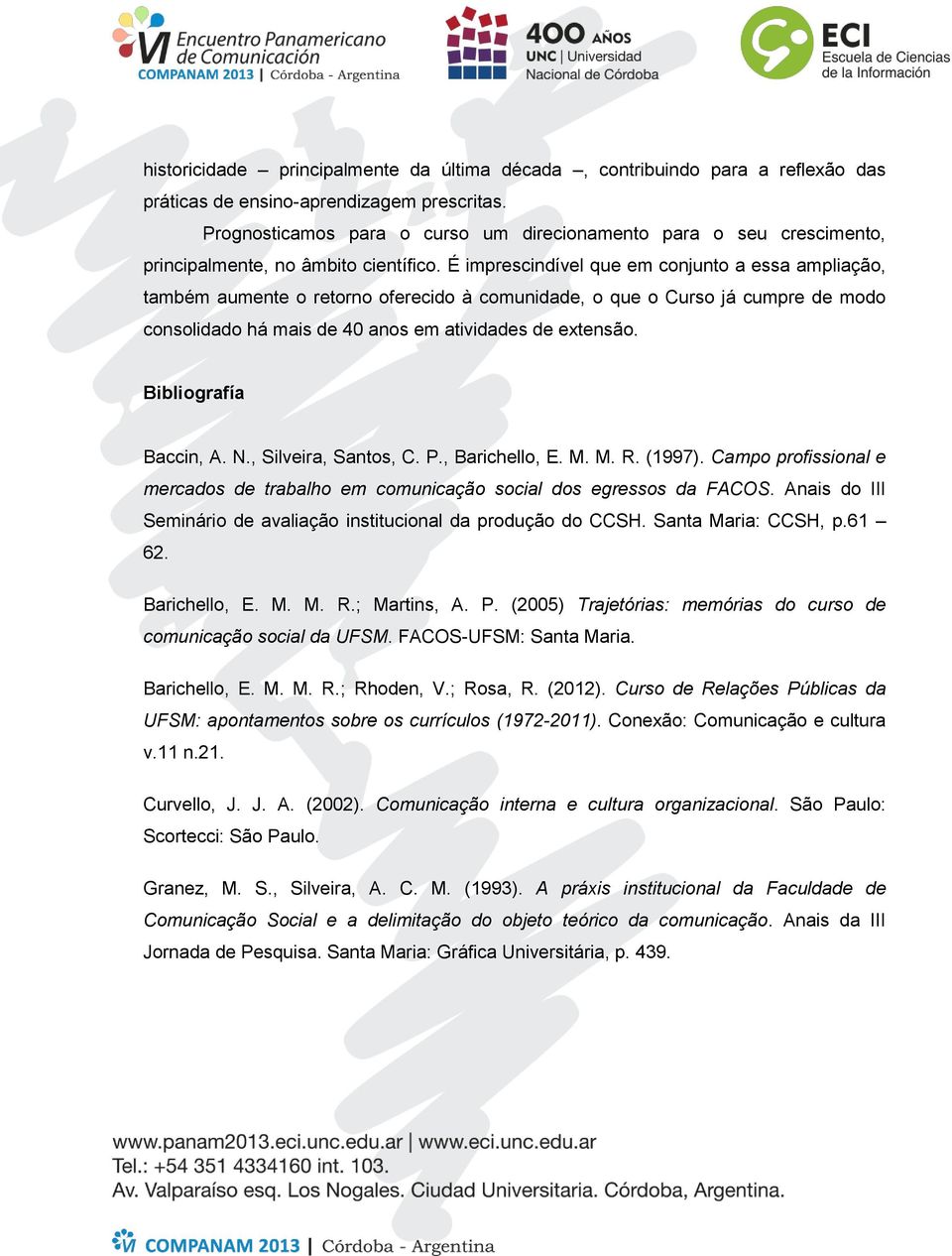 É imprescindível que em conjunto a essa ampliação, também aumente o retorno oferecido à comunidade, o que o Curso já cumpre de modo consolidado há mais de 40 anos em atividades de extensão.