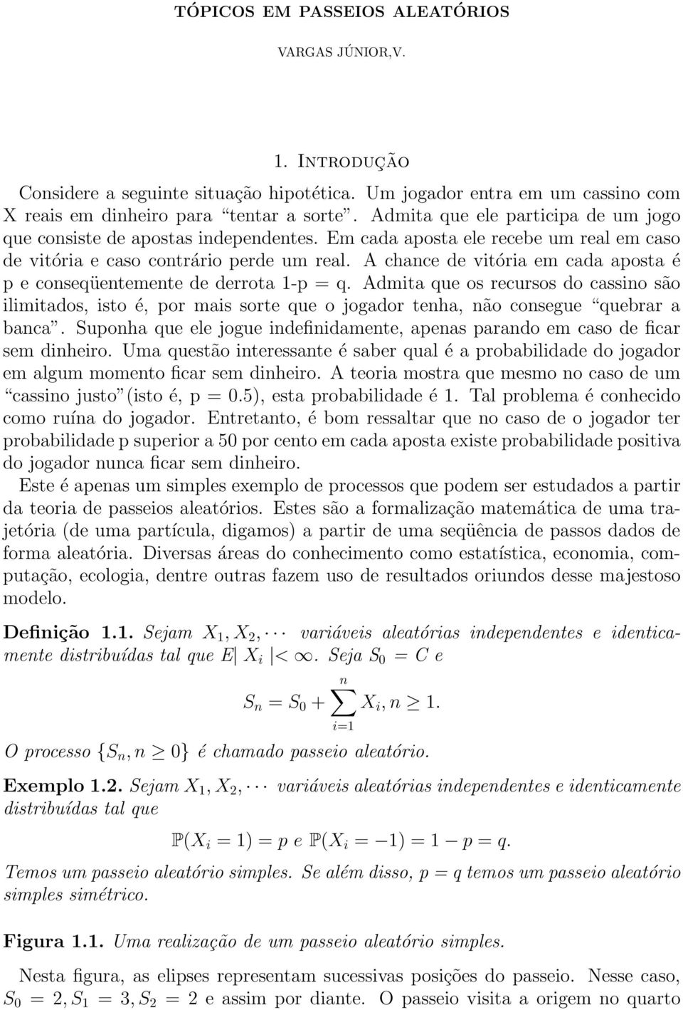 A chace de vitória em cada aposta é p e coseqüetemete de derrota 1-p = q. Admita que os recursos do cassio são ilimitados, isto é, por mais sorte que o jogador teha, ão cosegue quebrar a baca.