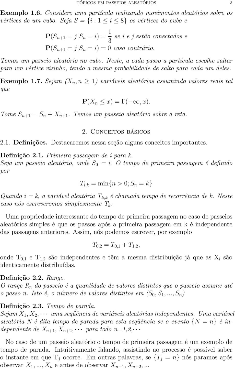 Neste, a cada passo a partícula escolhe saltar para um vértice viziho, tedo a mesma probabilidade de salto para cada um deles. Exemplo 1.7.