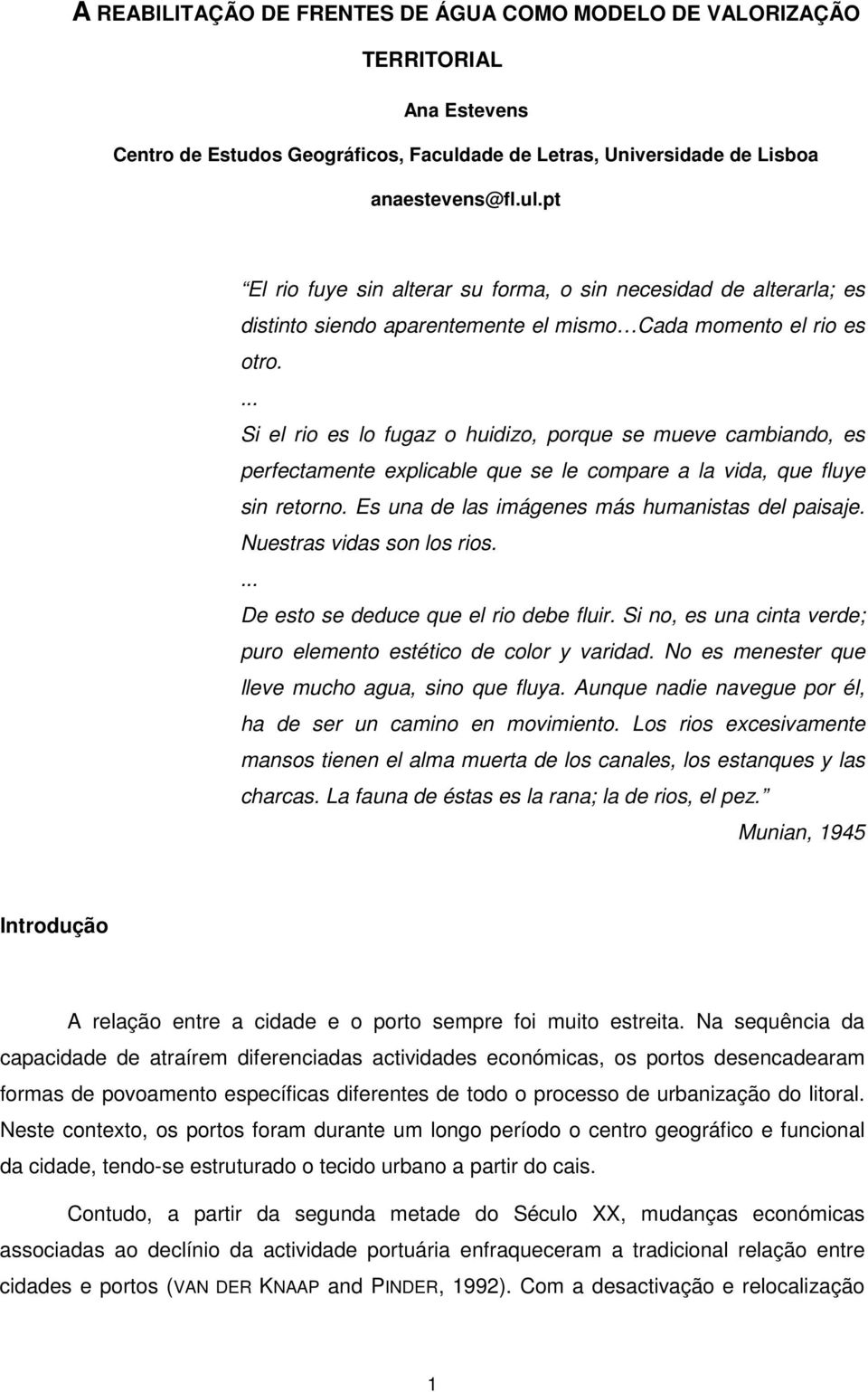 ... Si el rio es lo fugaz o huidizo, porque se mueve cambiando, es perfectamente explicable que se le compare a la vida, que fluye sin retorno. Es una de las imágenes más humanistas del paisaje.