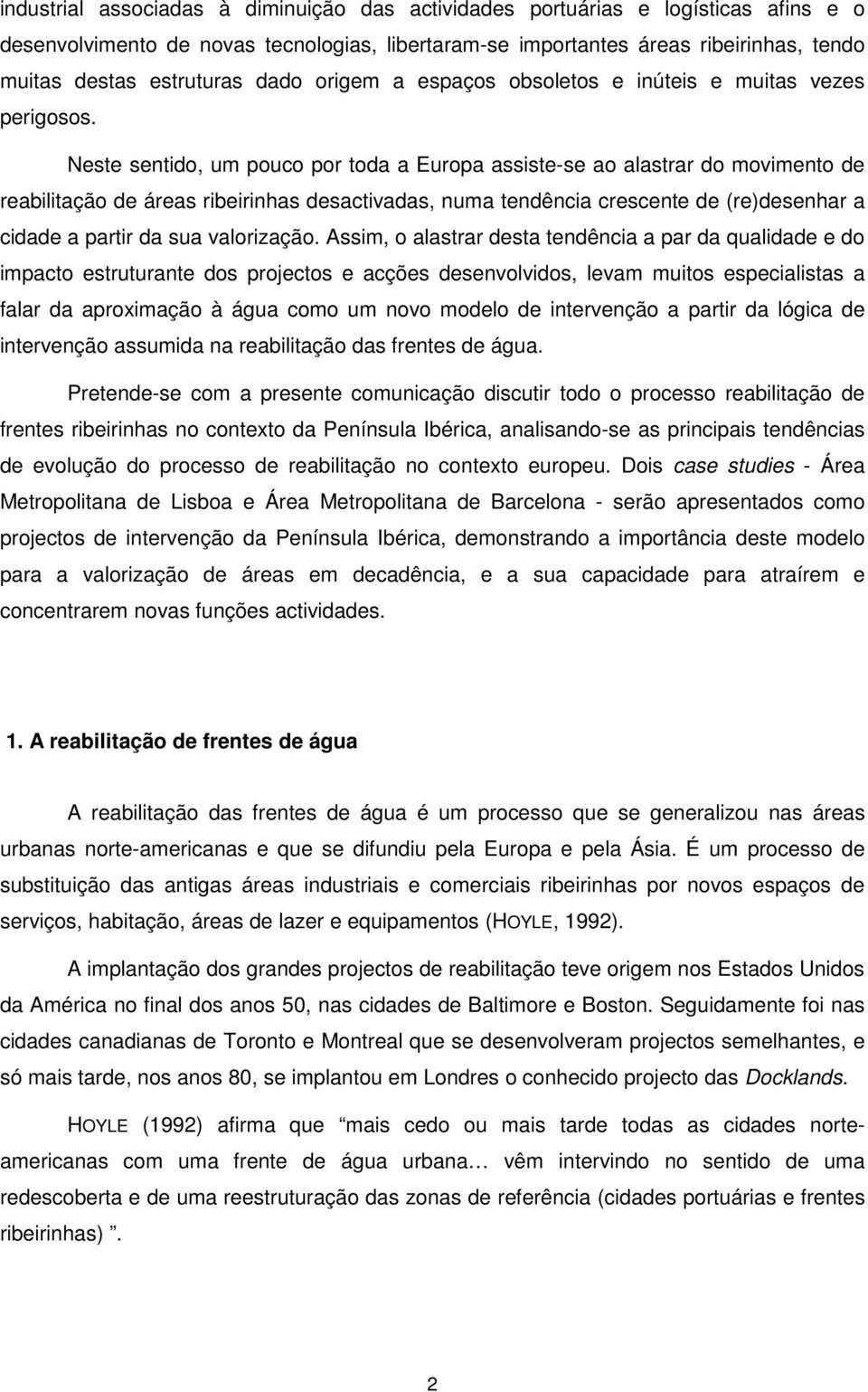 Neste sentido, um pouco por toda a Europa assiste-se ao alastrar do movimento de reabilitação de áreas ribeirinhas desactivadas, numa tendência crescente de (re)desenhar a cidade a partir da sua