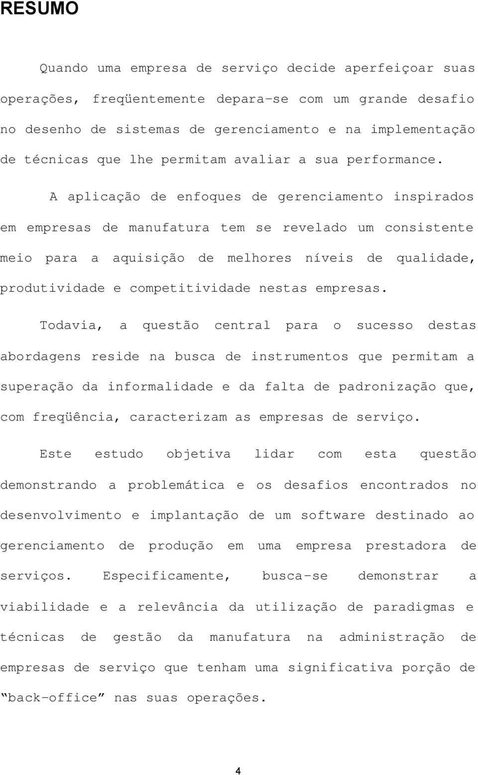 A aplicação de enfoques de gerenciamento inspirados em empresas de manufatura tem se revelado um consistente meio para a aquisição de melhores níveis de qualidade, produtividade e competitividade