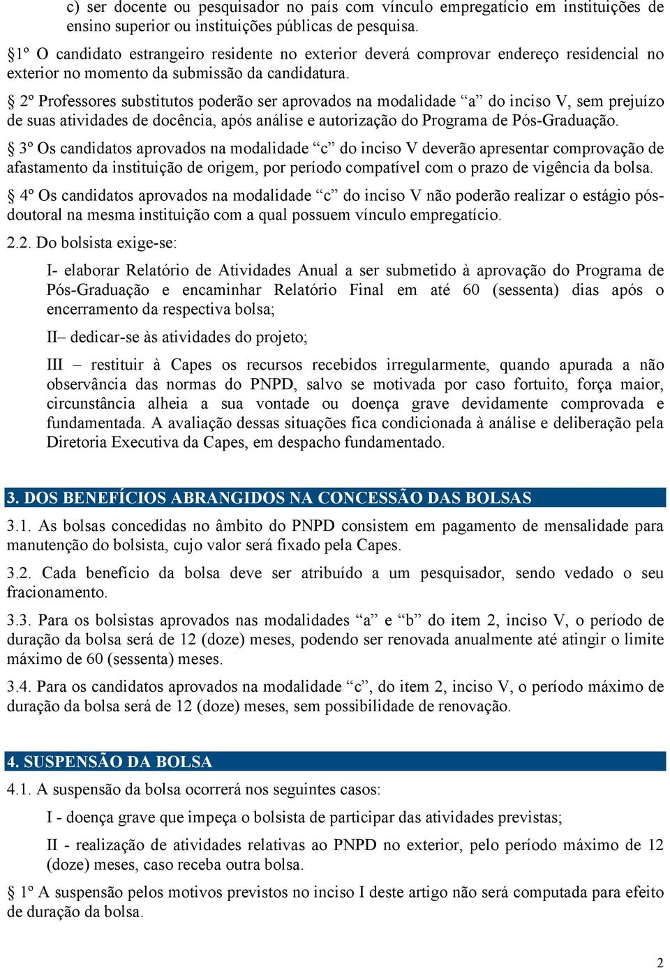 2º Professores substitutos poderão ser aprovados na modalidade a do inciso V, sem prejuízo de suas atividades de docência, após análise e autorização do Programa de Pós-Graduação.