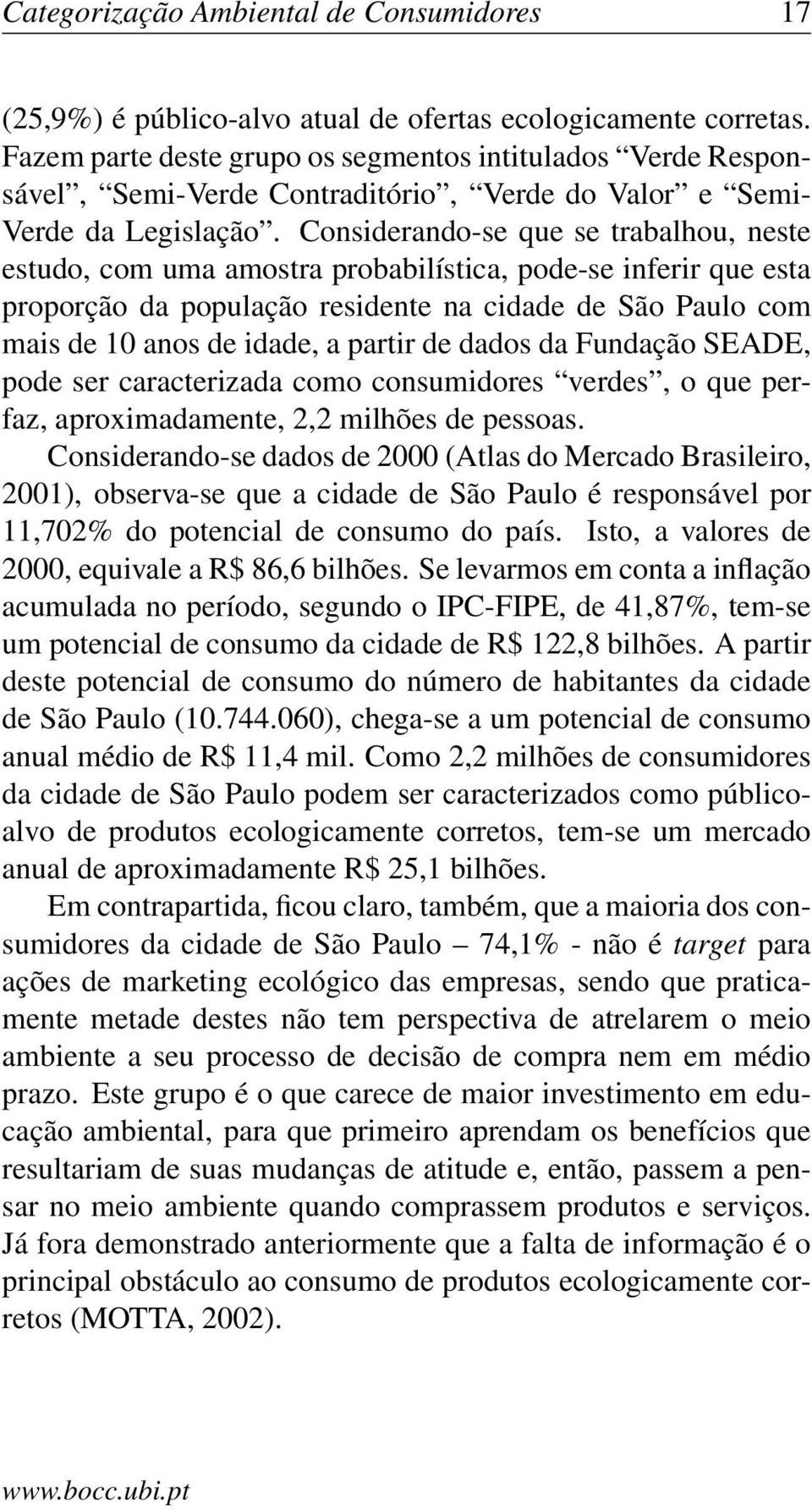 Considerando-se que se trabalhou, neste estudo, com uma amostra probabilística, pode-se inferir que esta proporção da população residente na cidade de São Paulo com mais de 10 anos de idade, a partir