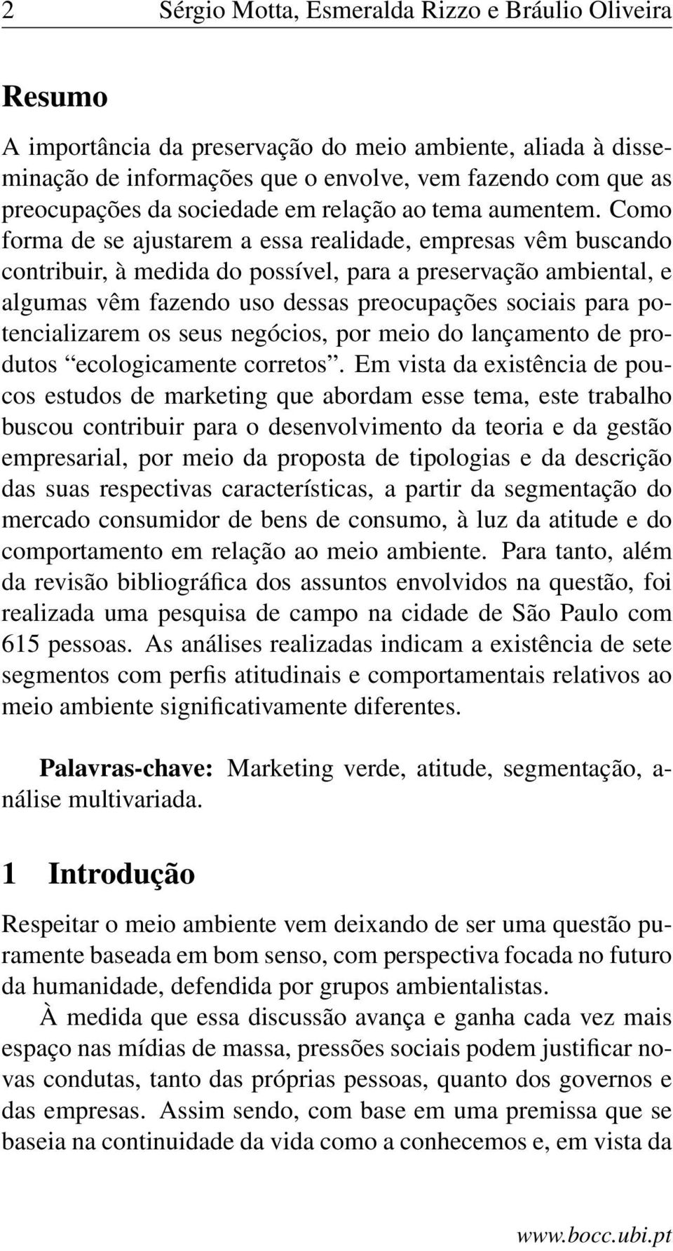 Como forma de se ajustarem a essa realidade, empresas vêm buscando contribuir, à medida do possível, para a preservação ambiental, e algumas vêm fazendo uso dessas preocupações sociais para