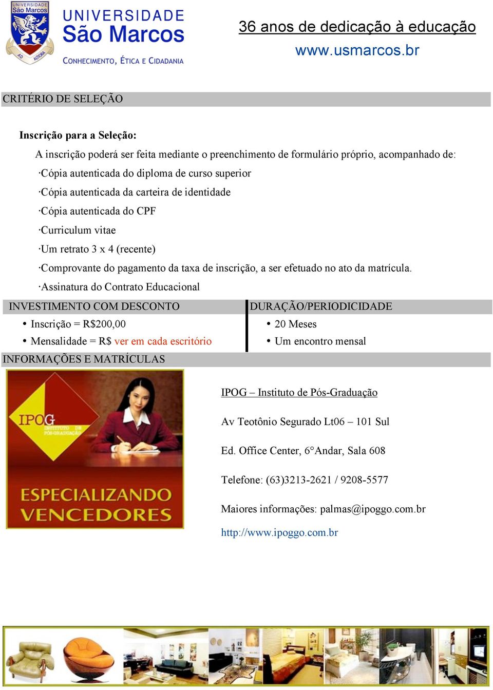 Assinatura do Contrato Educacional INVESTIMENTO COM DESCONTO DURAÇÃO/PERIODICIDADE Inscrição = R$200,00 20 Meses Mensalidade = R$ ver em cada escritório Um encontro mensal INFORMAÇÕES E