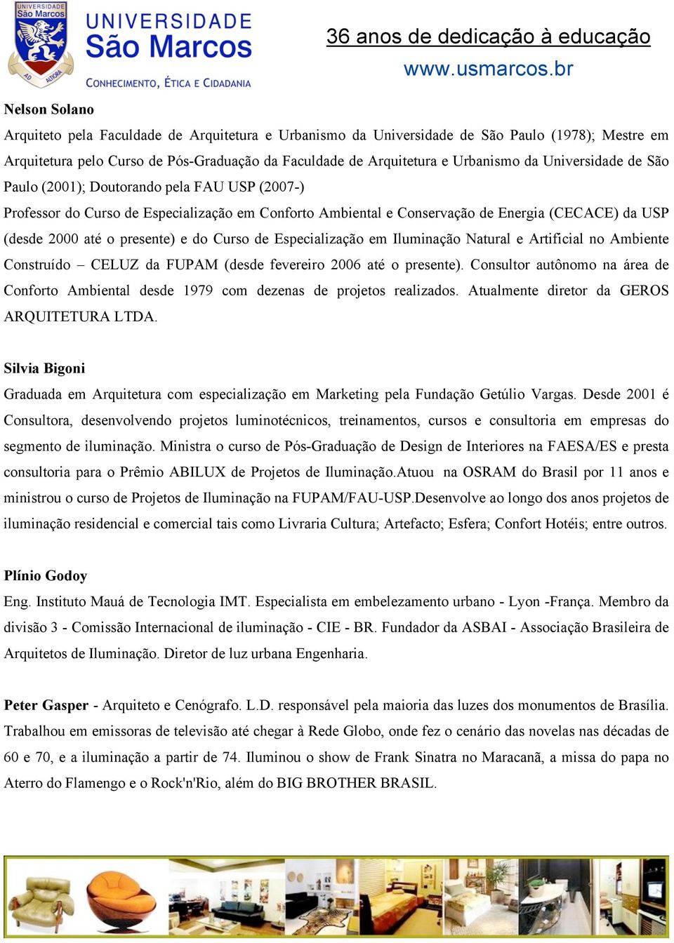 Curso de Especialização em Iluminação Natural e Artificial no Ambiente Construído CELUZ da FUPAM (desde fevereiro 2006 até o presente).