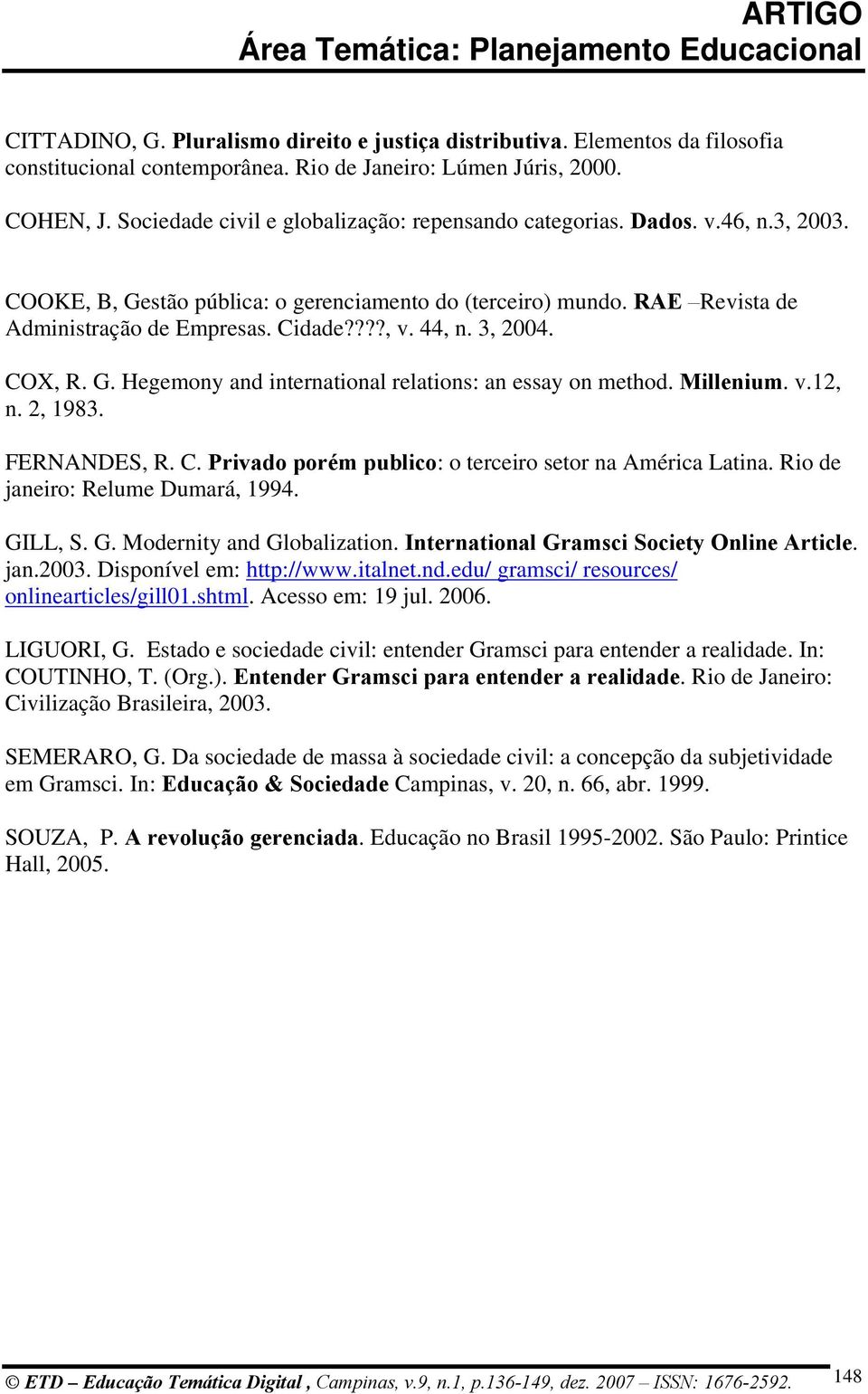 44, n. 3, 2004. COX, R. G. Hegemony and international relations: an essay on method. Millenium. v.12, n. 2, 1983. FERNANDES, R. C. Privado porém publico: o terceiro setor na América Latina.