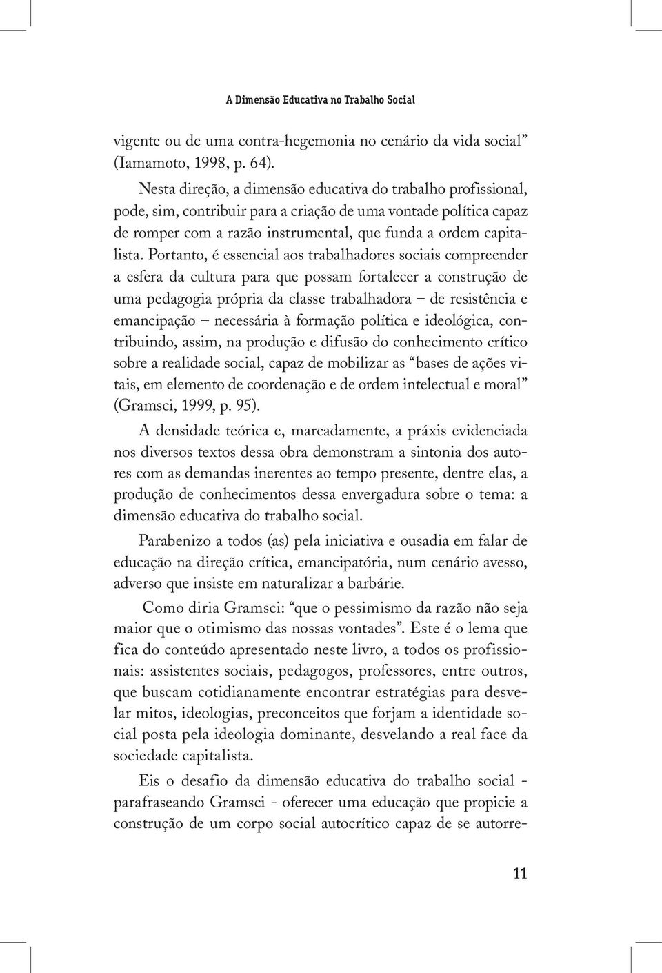 Portanto, é essencial aos trabalhadores sociais compreender a esfera da cultura para que possam fortalecer a construção de uma pedagogia própria da classe trabalhadora de resistência e emancipação