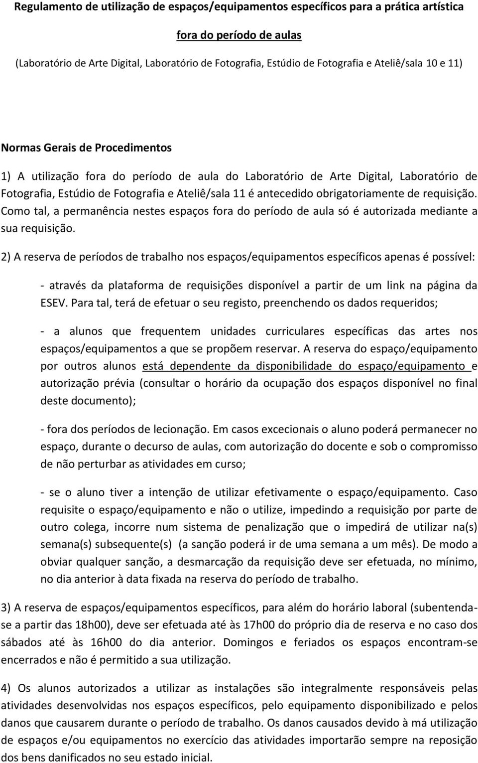 antecedido obrigatoriamente de requisição. Como tal, a permanência nestes espaços fora do período de aula só é autorizada mediante a sua requisição.