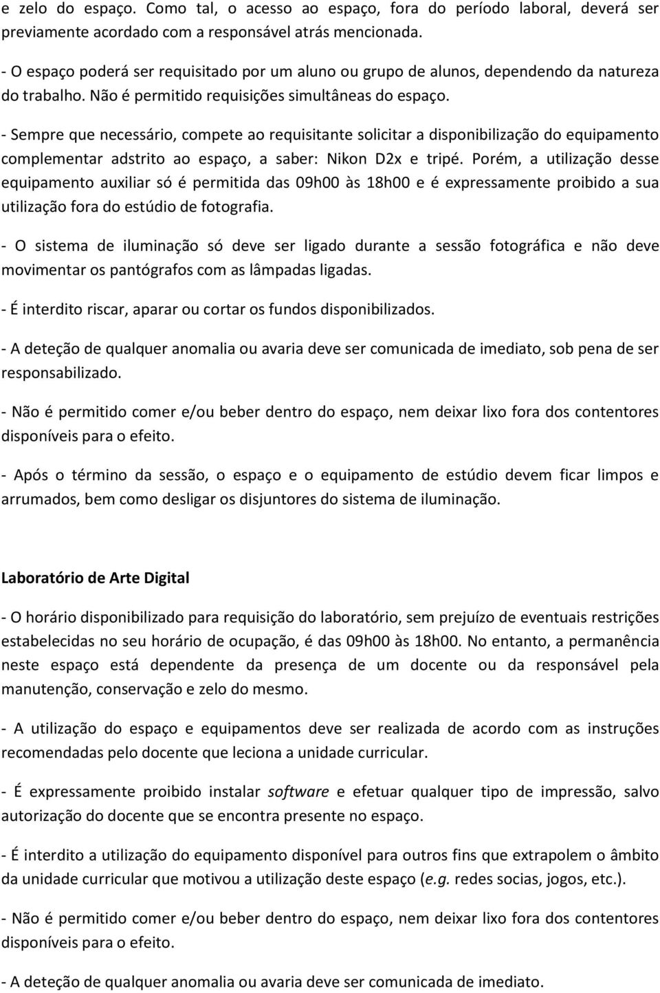 - Sempre que necessário, compete ao requisitante solicitar a disponibilização do equipamento complementar adstrito ao espaço, a saber: Nikon D2x e tripé.