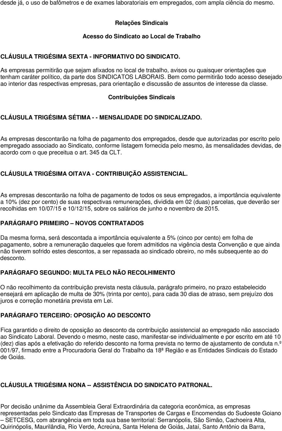 As empresas permitirão que sejam afixados no local de trabalho, avisos ou quaisquer orientações que tenham caráter político, da parte dos SINDICATOS LABORAIS.