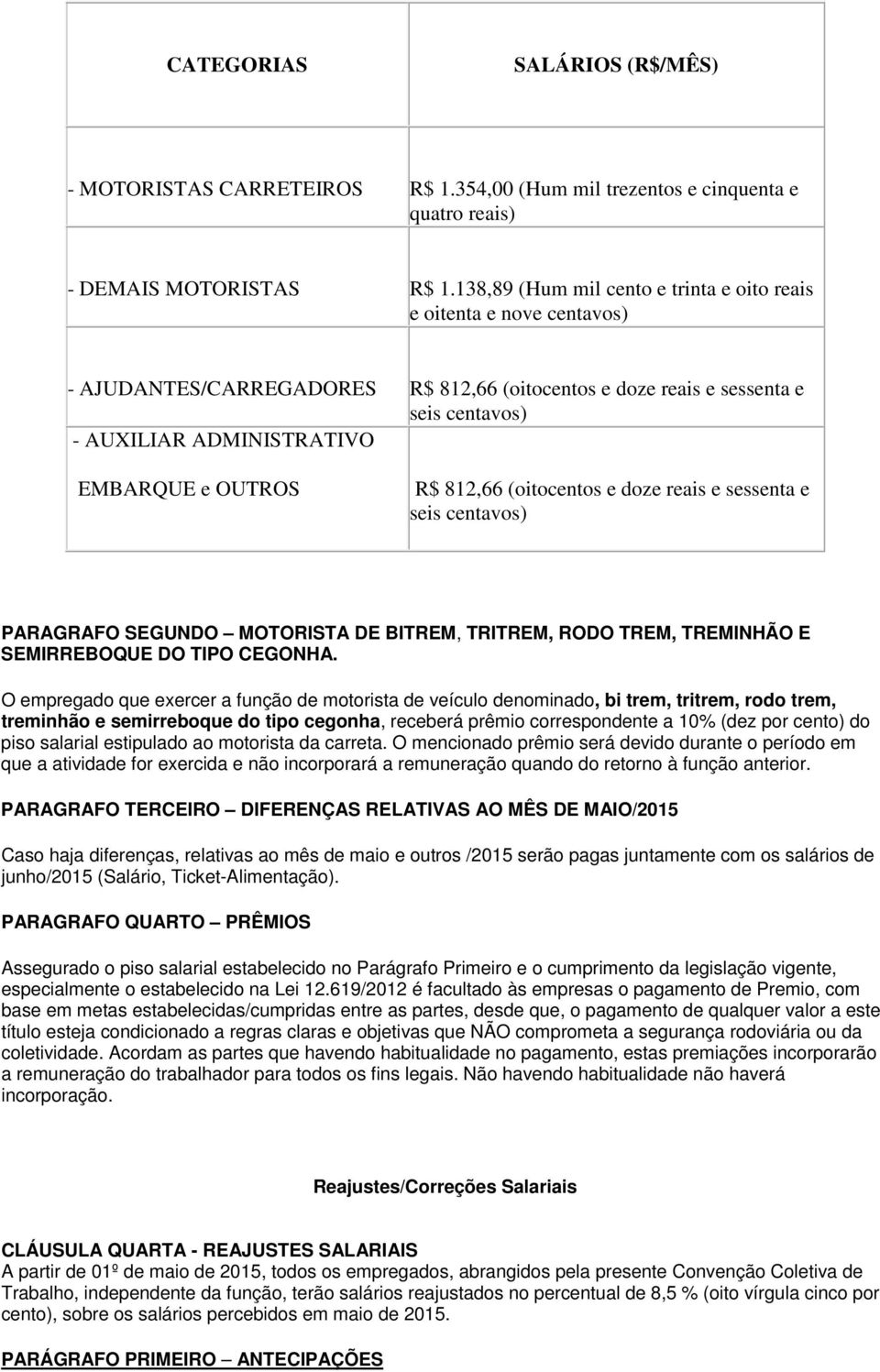 OUTROS R$ 812,66 (oitocentos e doze reais e sessenta e seis centavos) PARAGRAFO SEGUNDO MOTORISTA DE BITREM, TRITREM, RODO TREM, TREMINHÃO E SEMIRREBOQUE DO TIPO CEGONHA.