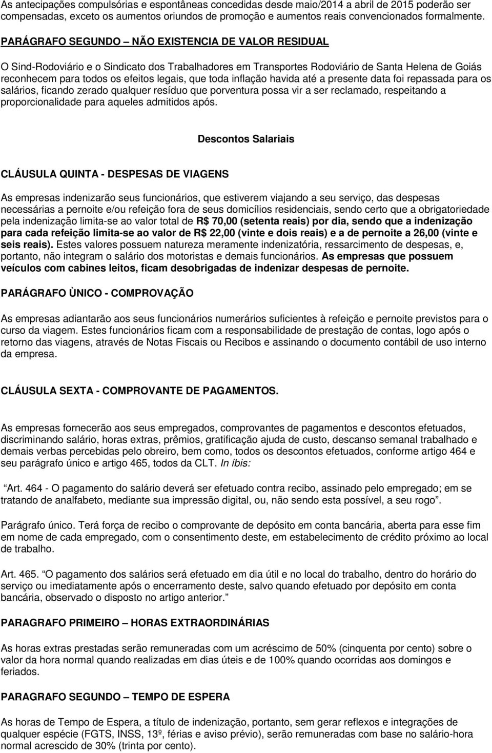 toda inflação havida até a presente data foi repassada para os salários, ficando zerado qualquer resíduo que porventura possa vir a ser reclamado, respeitando a proporcionalidade para aqueles